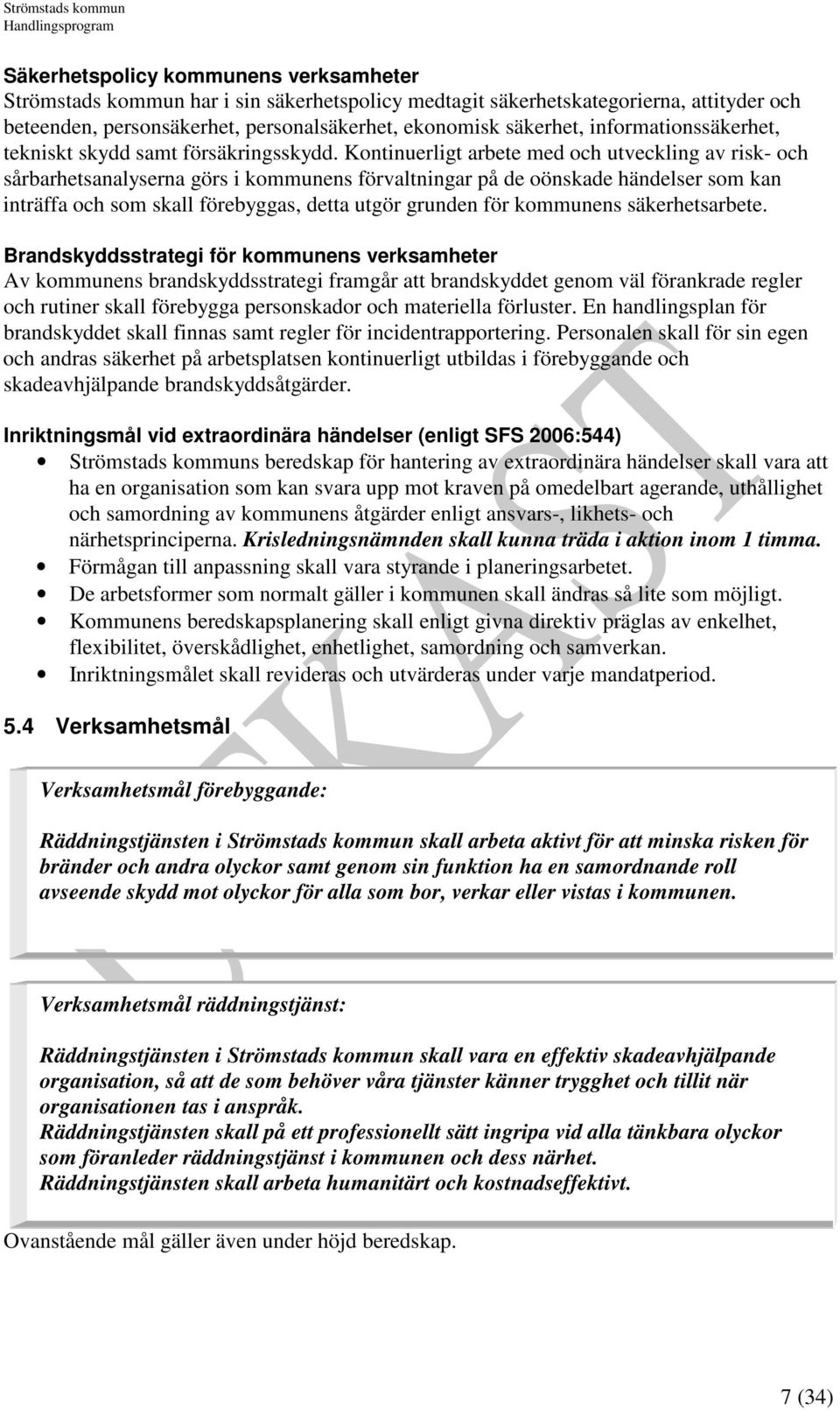 Kontinuerligt arbete med och utveckling av risk- och sårbarhetsanalyserna görs i kommunens förvaltningar på de oönskade händelser som kan inträffa och som skall förebyggas, detta utgör grunden för