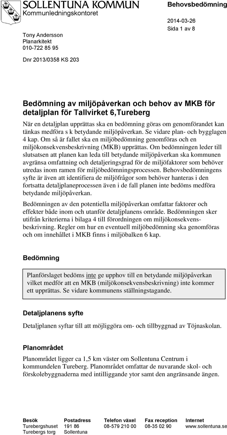 Om så är fallet ska en miljöbedömning genomföras och en miljökonsekvensbeskrivning (MKB) upprättas.