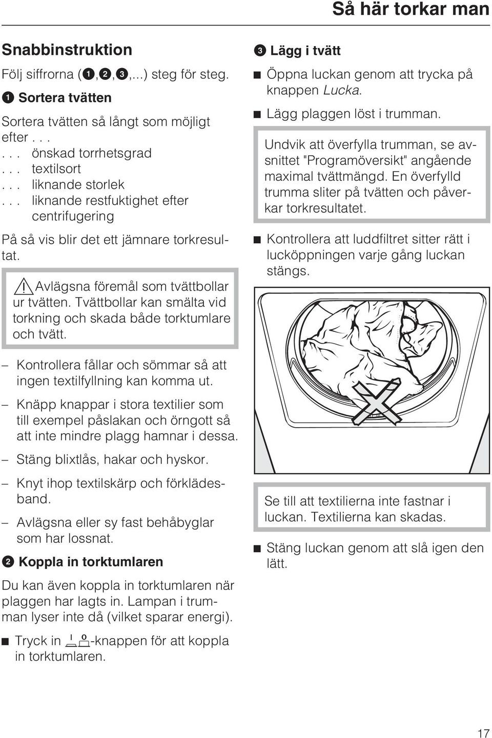 Tvättbollar kan smälta vid torkning och skada både torktumlare och tvätt. Kontrollera fållar och sömmar så att ingen textilfyllning kan komma ut.