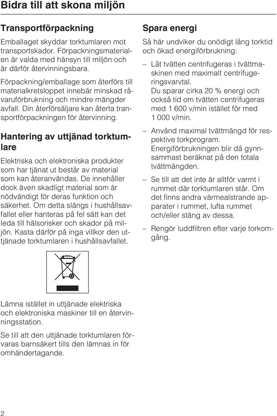 Hantering av uttjänad torktumlare Elektriska och elektroniska produkter som har tjänat ut består av material som kan återanvändas.