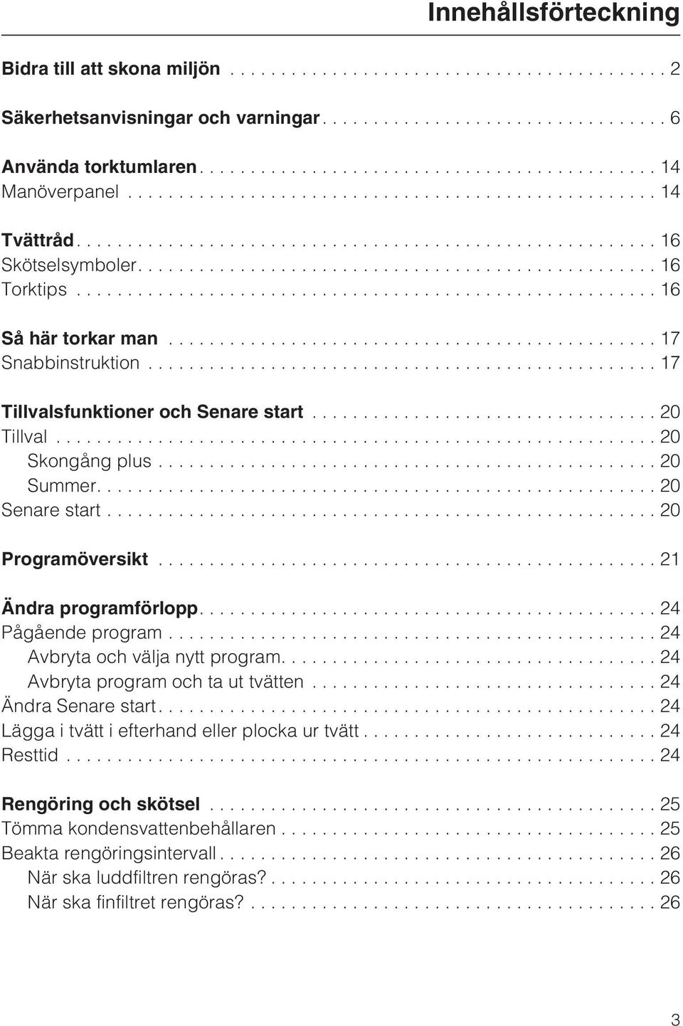 ..21 Ändra programförlopp....24 Pågående program...24 Avbryta och välja nytt program....24 Avbryta program och ta ut tvätten...24 Ändra Senare start.