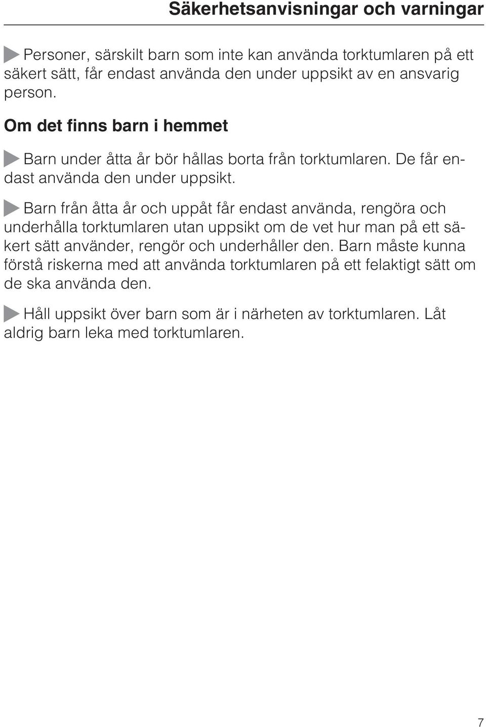 Barn från åtta år och uppåt får endast använda, rengöra och underhålla torktumlaren utan uppsikt om de vet hur man på ett säkert sätt använder, rengör och underhåller