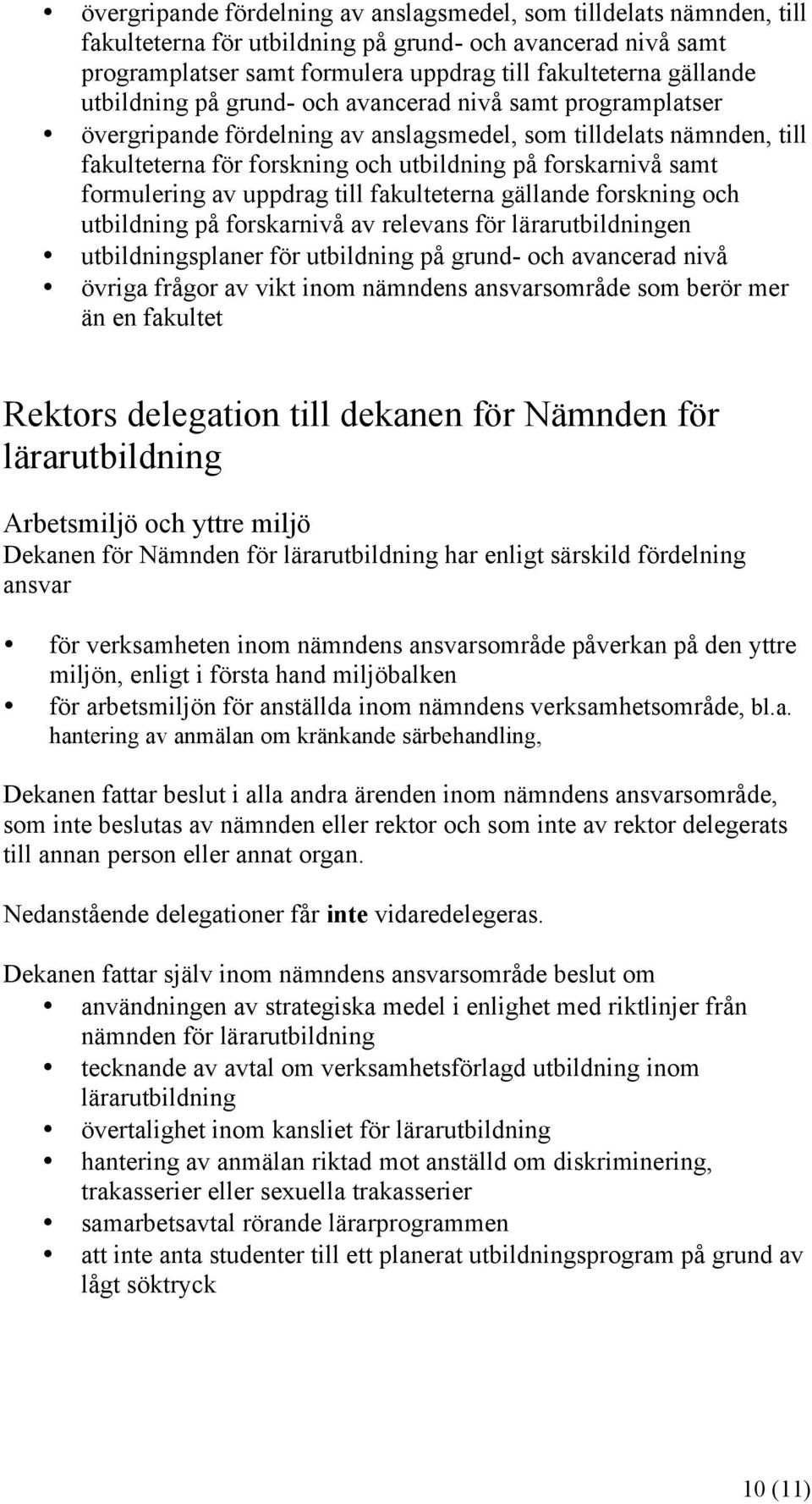 formulering av uppdrag till fakulteterna gällande forskning och utbildning på forskarnivå av relevans för lärarutbildningen utbildningsplaner för utbildning på grund- och avancerad nivå övriga frågor