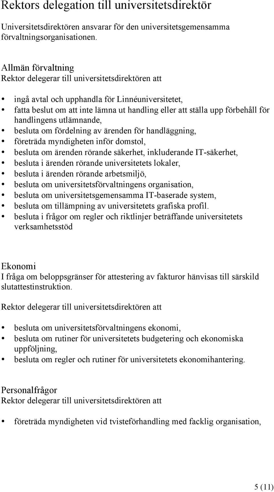 handlingens utlämnande, besluta om fördelning av ärenden för handläggning, företräda myndigheten inför domstol, besluta om ärenden rörande säkerhet, inkluderande IT-säkerhet, besluta i ärenden