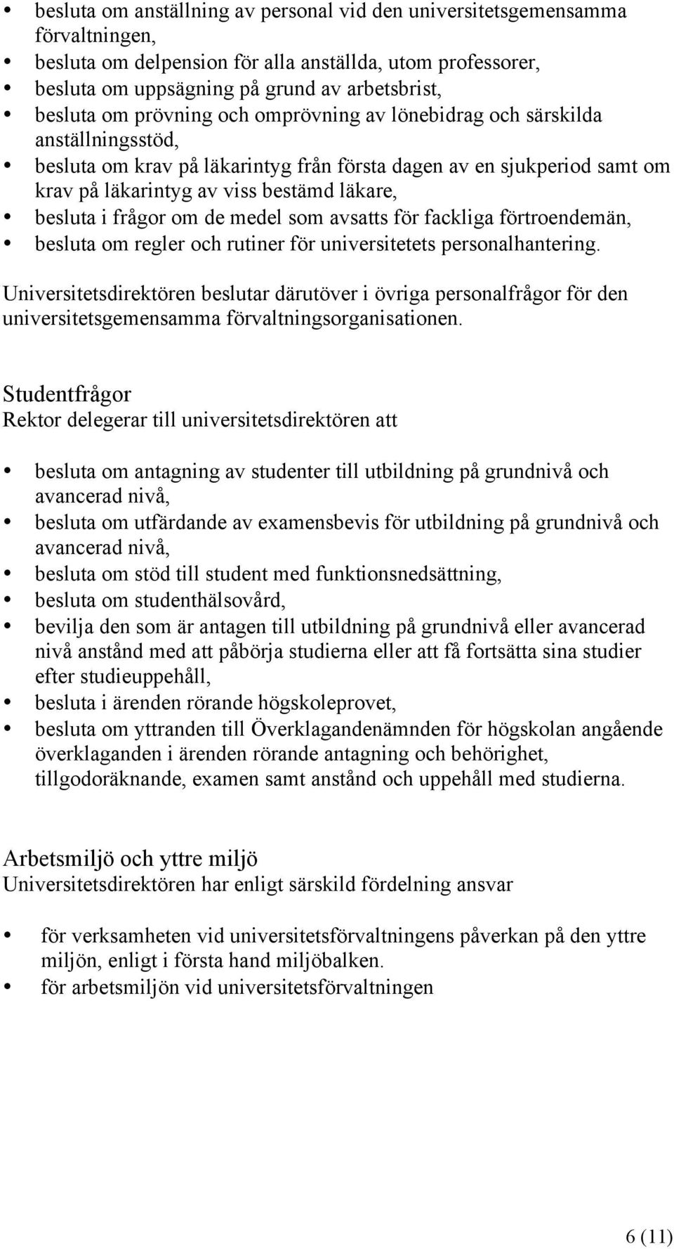 frågor om de medel som avsatts för fackliga förtroendemän, besluta om regler och rutiner för universitetets personalhantering.