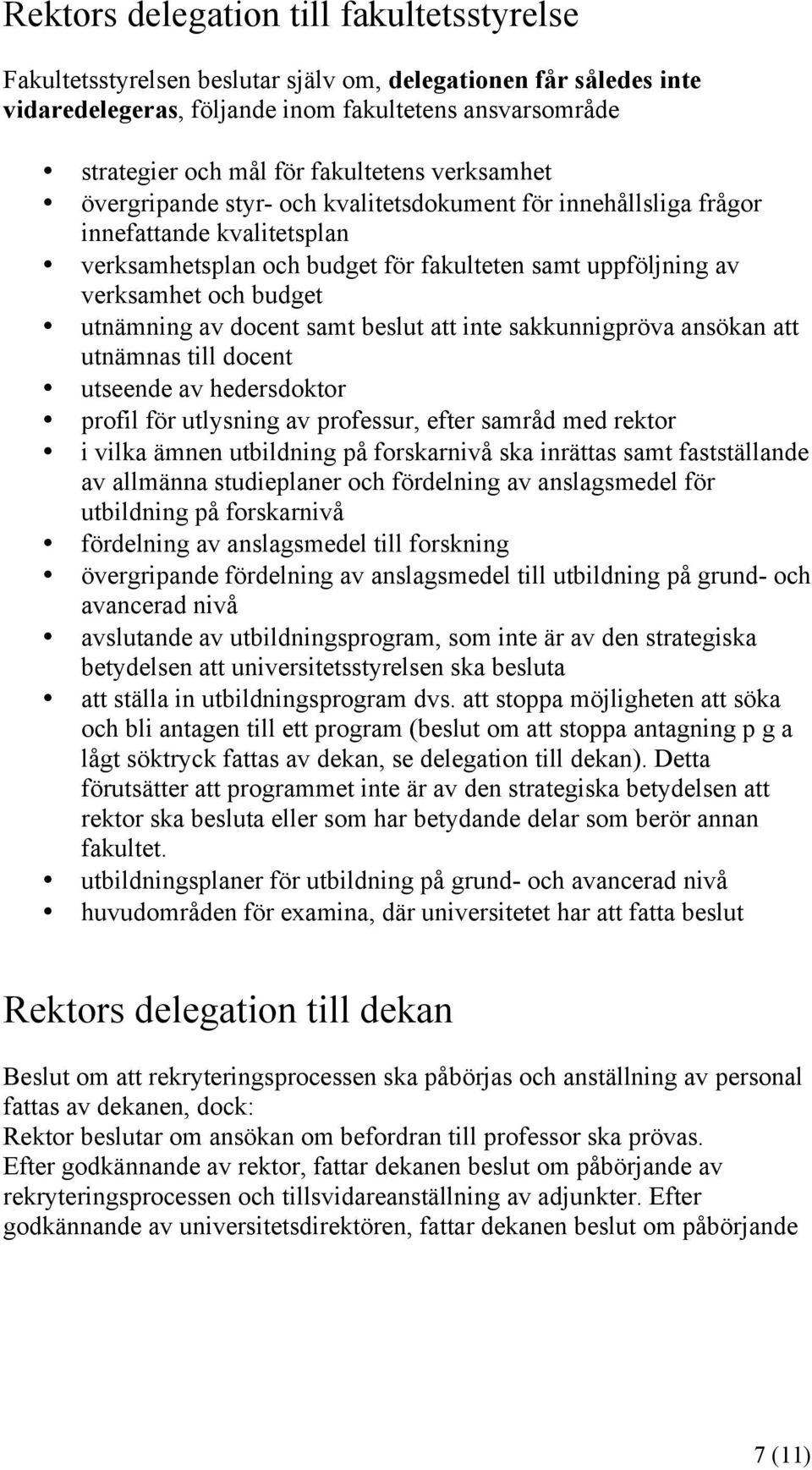 utnämning av docent samt beslut att inte sakkunnigpröva ansökan att utnämnas till docent utseende av hedersdoktor profil för utlysning av professur, efter samråd med rektor i vilka ämnen utbildning