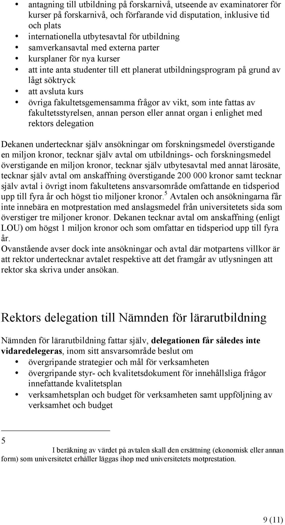 av vikt, som inte fattas av fakultetsstyrelsen, annan person eller annat organ i enlighet med rektors delegation Dekanen undertecknar själv ansökningar om forskningsmedel överstigande en miljon