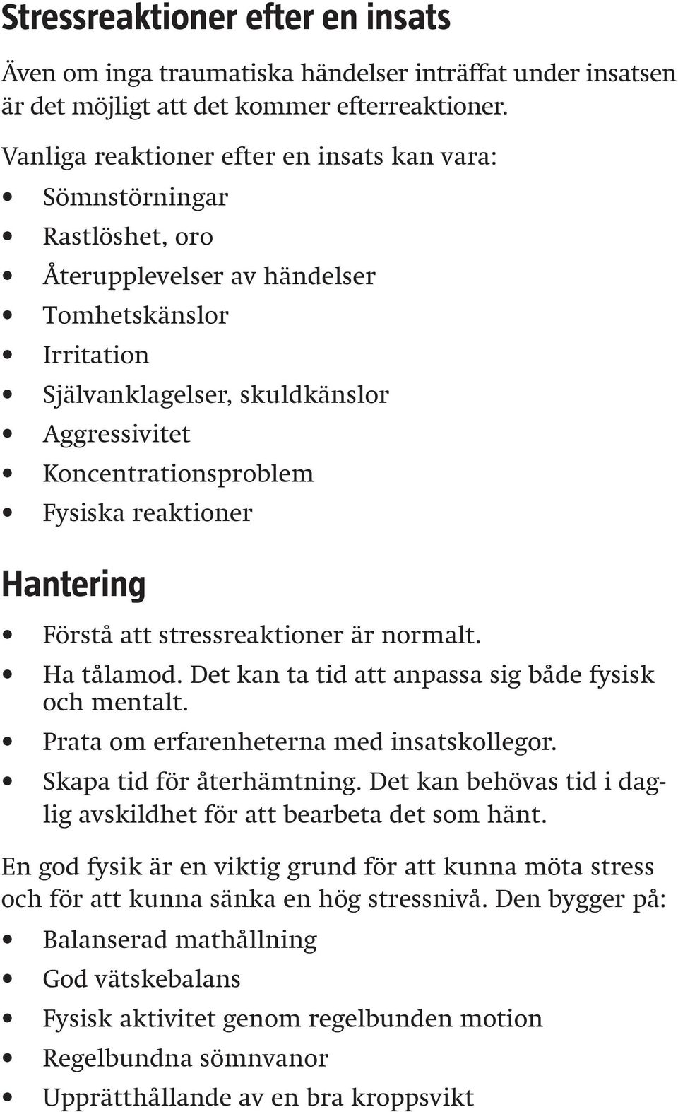 reaktioner Hantering Förstå att stressreaktioner är normalt. Ha tålamod. Det kan ta tid att anpassa sig både fysisk Prata om erfarenheterna med insatskollegor. Skapa tid för återhämtning.