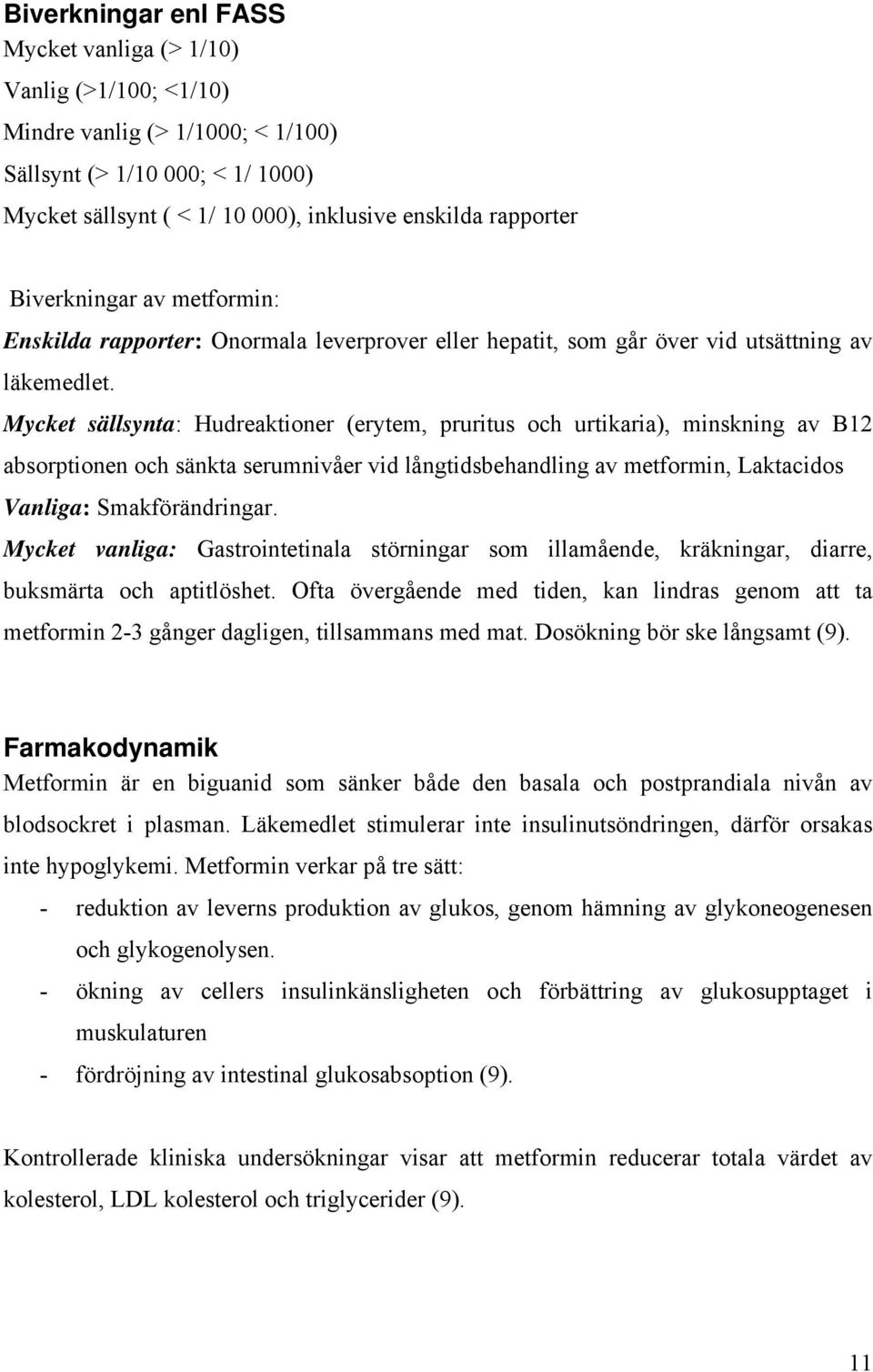 Mycket sällsynta: Hudreaktioner (erytem, pruritus och urtikaria), minskning av B12 absorptionen och sänkta serumnivåer vid långtidsbehandling av metformin, Laktacidos Vanliga: Smakförändringar.