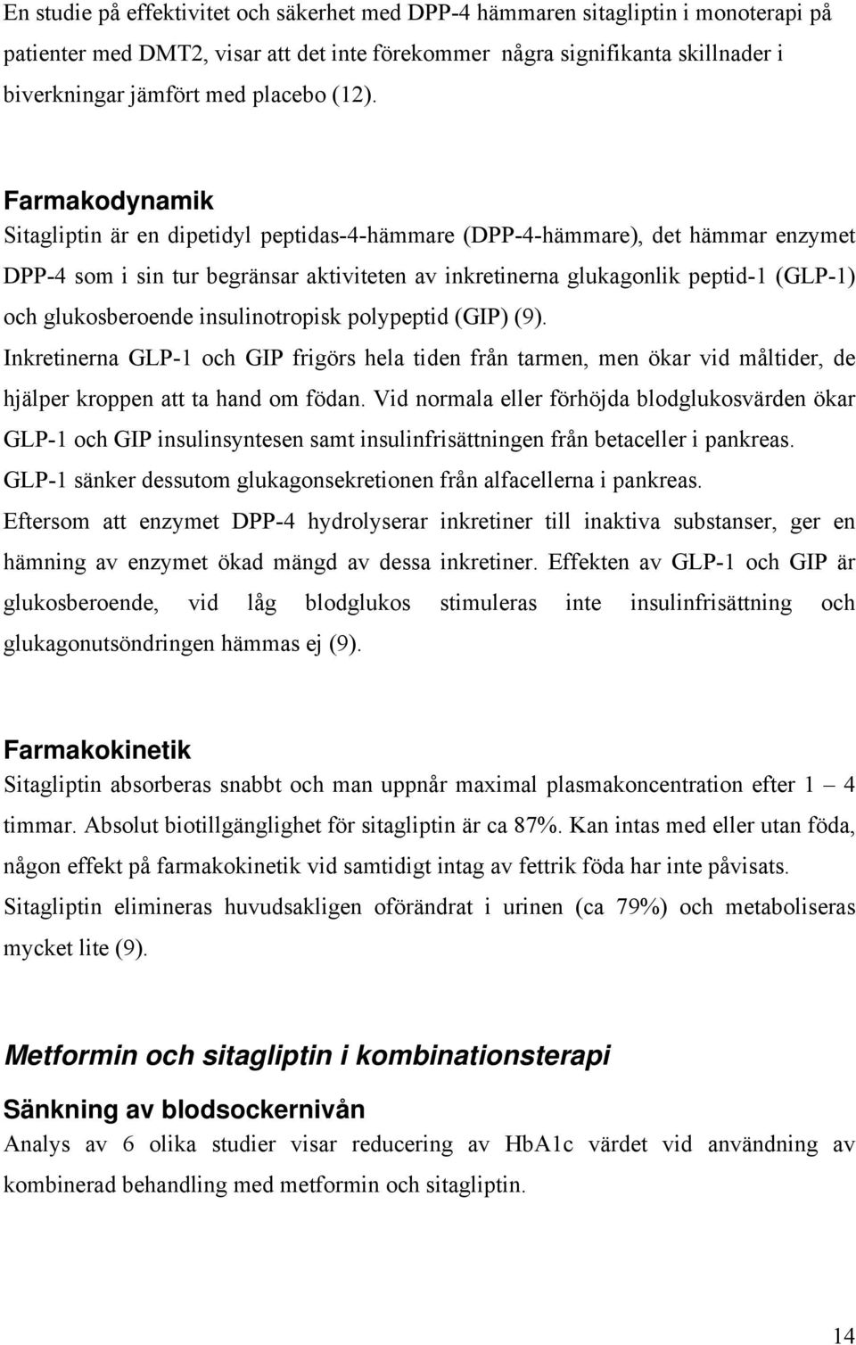 Farmakodynamik Sitagliptin är en dipetidyl peptidas-4-hämmare (DPP-4-hämmare), det hämmar enzymet DPP-4 som i sin tur begränsar aktiviteten av inkretinerna glukagonlik peptid-1 (GLP-1) och