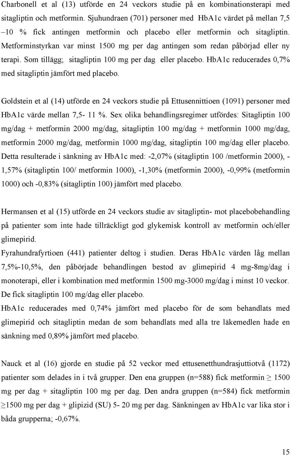 Metforminstyrkan var minst 1500 mg per dag antingen som redan påbörjad eller ny terapi. Som tillägg; sitagliptin 100 mg per dag eller placebo.