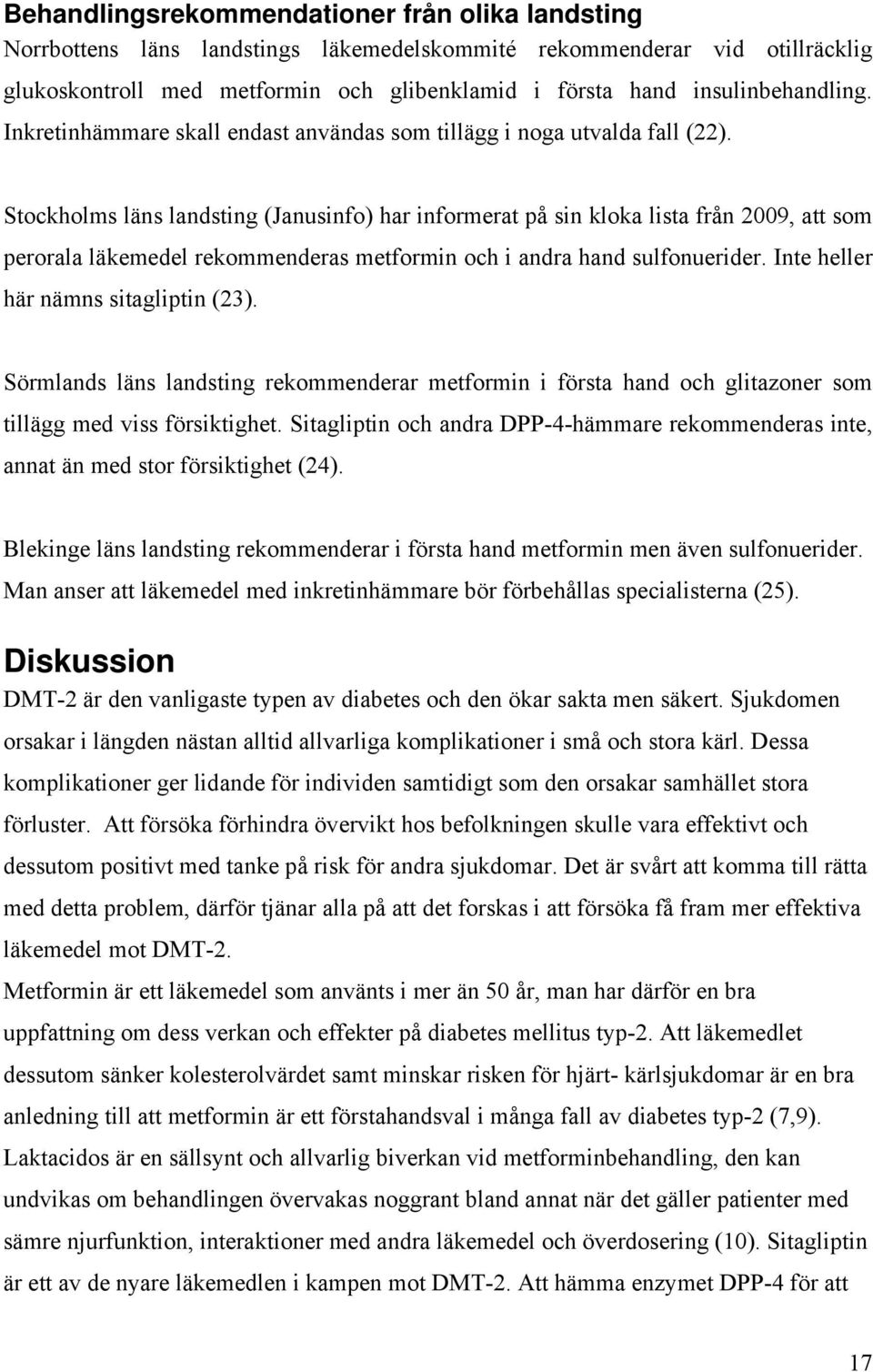 Stockholms läns landsting (Janusinfo) har informerat på sin kloka lista från 2009, att som perorala läkemedel rekommenderas metformin och i andra hand sulfonuerider.