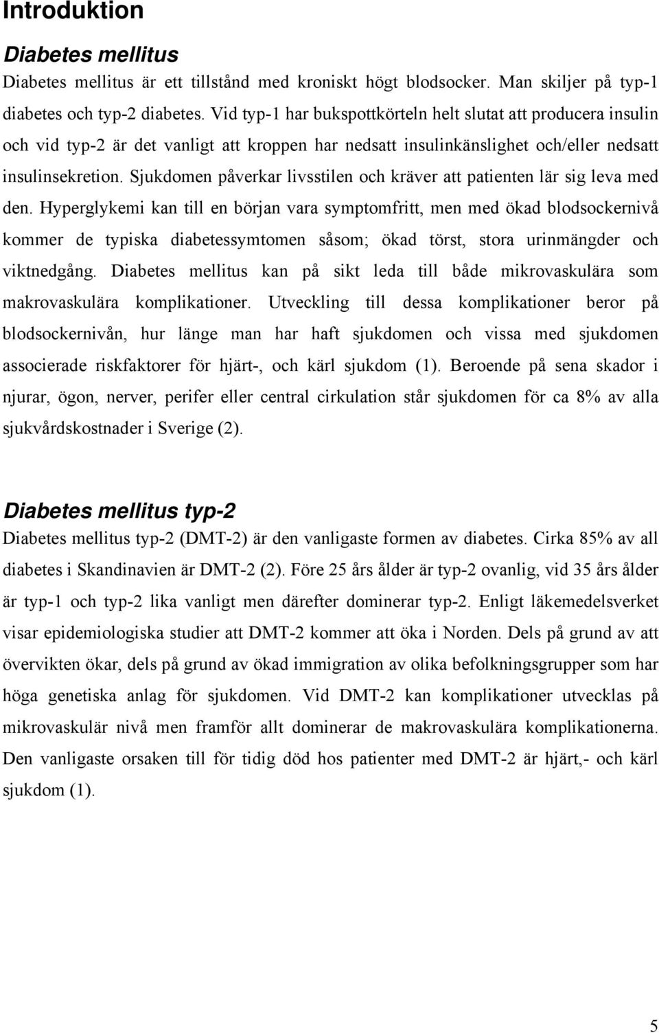 Sjukdomen påverkar livsstilen och kräver att patienten lär sig leva med den.