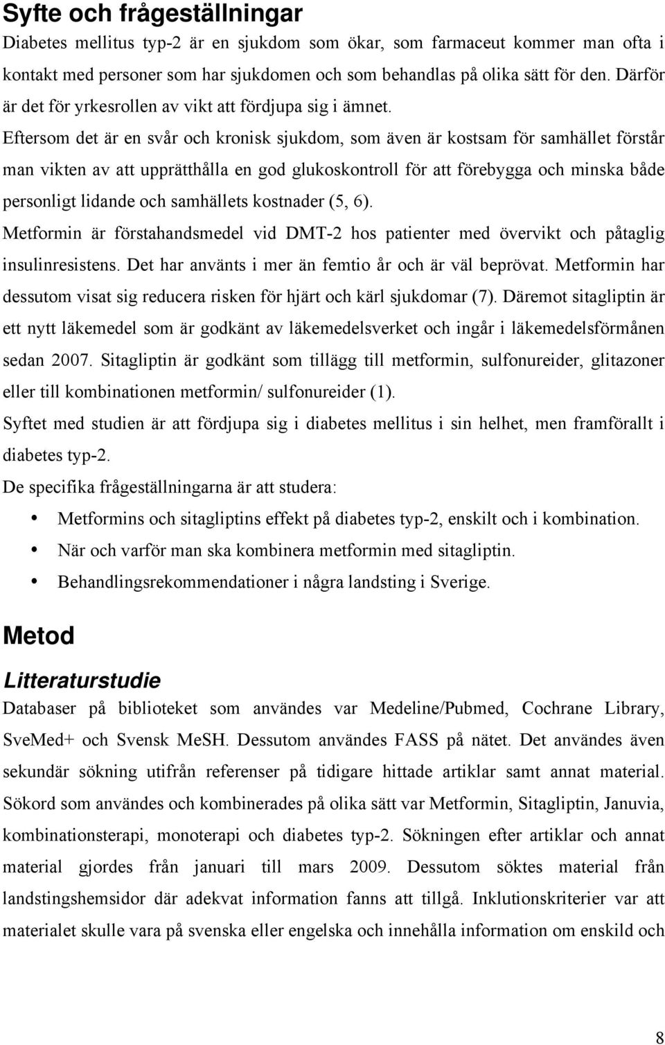 Eftersom det är en svår och kronisk sjukdom, som även är kostsam för samhället förstår man vikten av att upprätthålla en god glukoskontroll för att förebygga och minska både personligt lidande och
