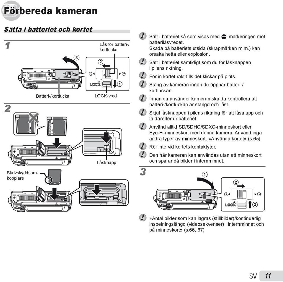 För in kortet rakt tills det klickar på plats. Stäng av kameran innan du öppnar batteri-/ kortluckan. Innan du använder kameran ska du kontrollera att batteri-/kortluckan är stängd och låst.