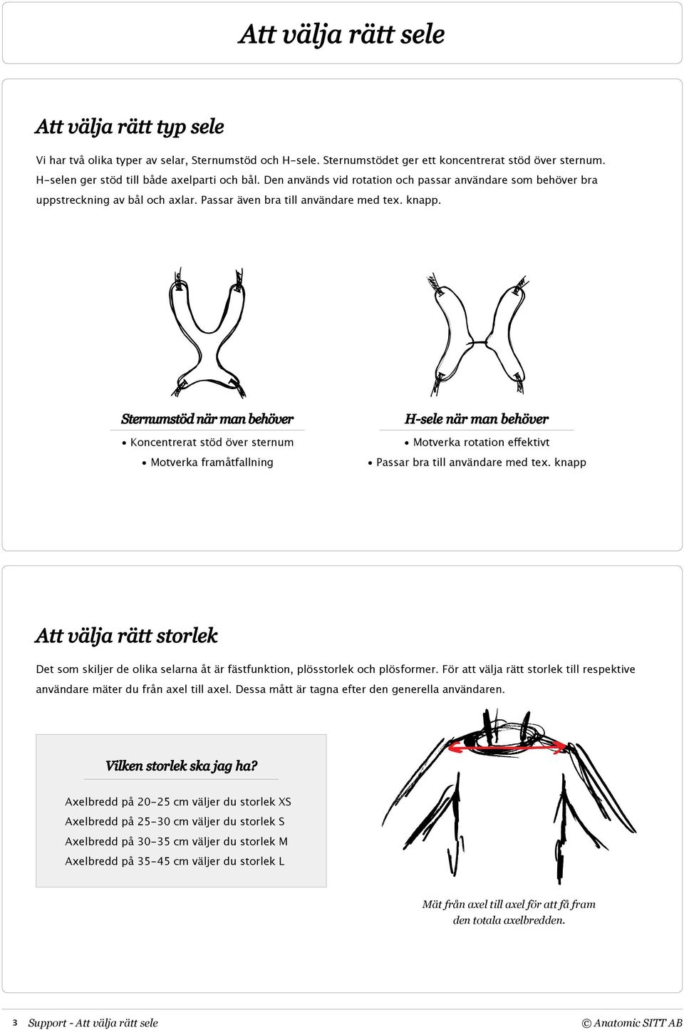 Sternumstöd när man behöver Koncentrerat stöd över sternum Motverka framåtfallning H-sele när man behöver Motverka rotation effektivt Passar bra till användare med tex.