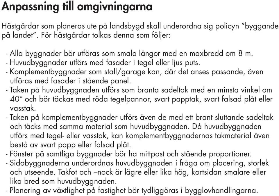 - Komplementbyggnader som stall/garage kan, där det anses passande, även utföras med fasader i stående panel.
