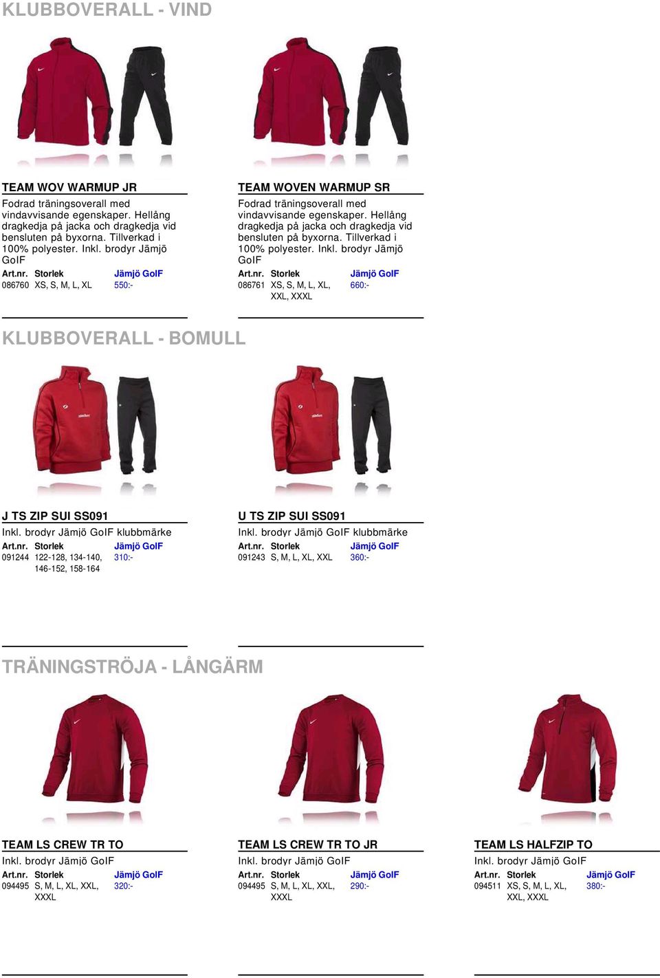 Tillverkad i 100% polyester. Inkl. brodyr Jämjö GoIF 086761 XS, S, M, L, XL, XXL, 660:- KLUBBOVERALL - BOMULL J TS ZIP SUI SS091 Inkl.