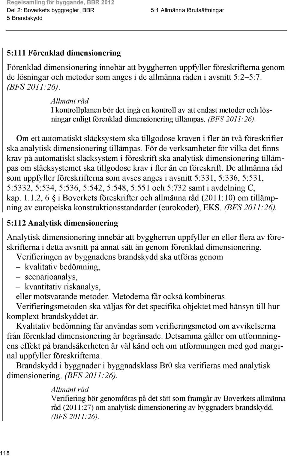 Om ett automatiskt släcksystem ska tillgodose kraven i fler än två föreskrifter ska analytisk dimensionering tillämpas.