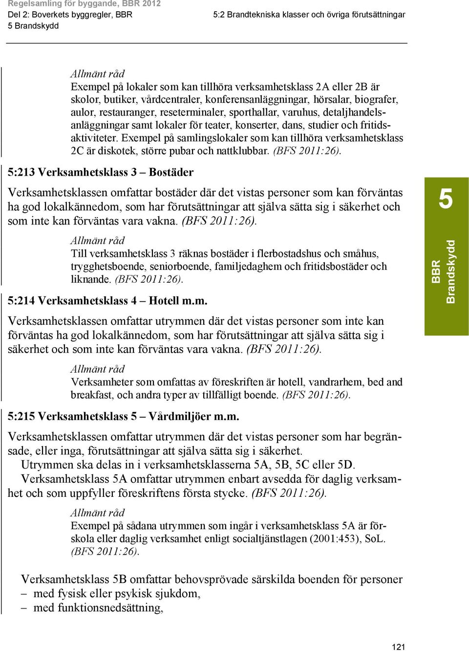 fritidsaktiviteter. Exempel på samlingslokaler som kan tillhöra verksamhetsklass 2C är diskotek, större pubar och nattklubbar.