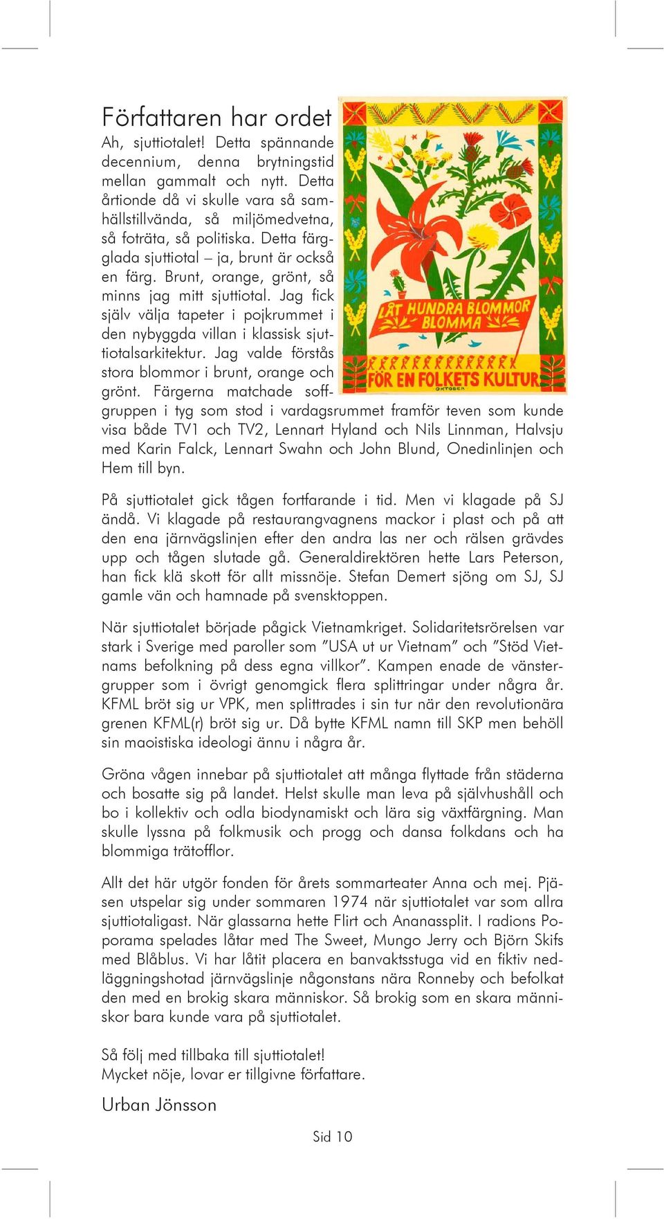 Brunt, orange, grönt, så minns jag mitt sjuttiotal. Jag fick själv välja tapeter i pojkrummet i den nybyggda villan i klassisk sjuttiotalsarkitektur.