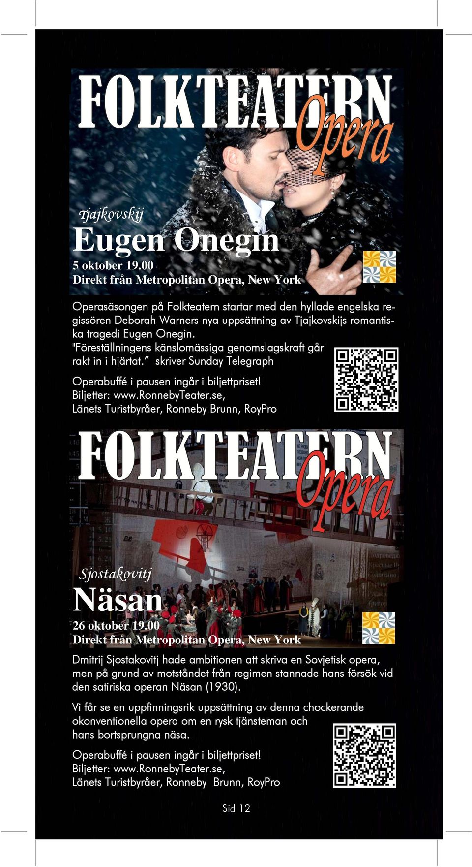 "Föreställningens känslomässiga genomslagskraft går rakt in i hjärtat. skriver Sunday Telegraph Operabuffé i pausen ingår i biljettpriset! Biljetter: www.ronnebyteater.