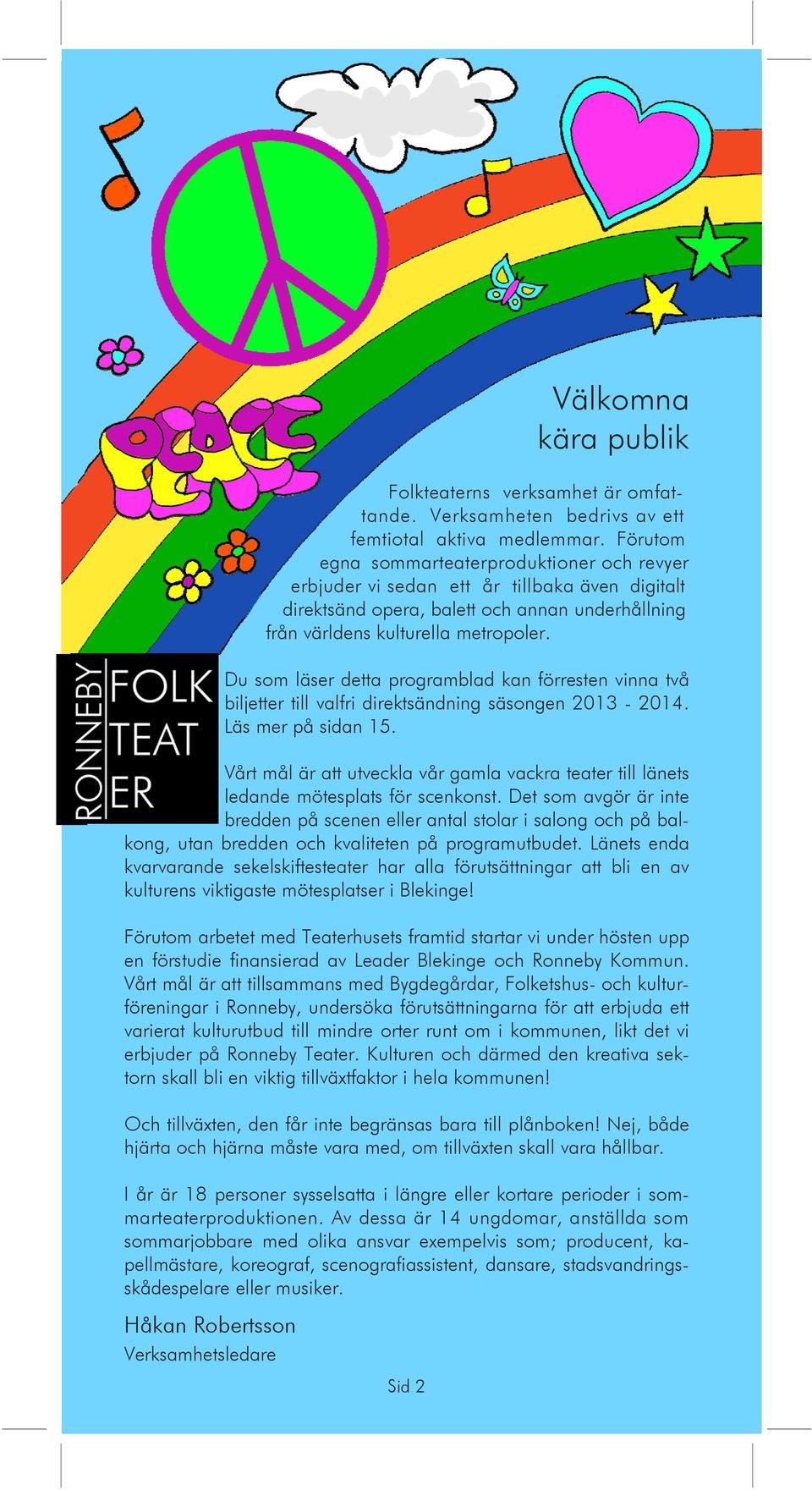 Du som läser detta programblad kan förresten vinna två biljetter till valfri direktsändning säsongen 2013-2014. Läs mer på sidan 15.