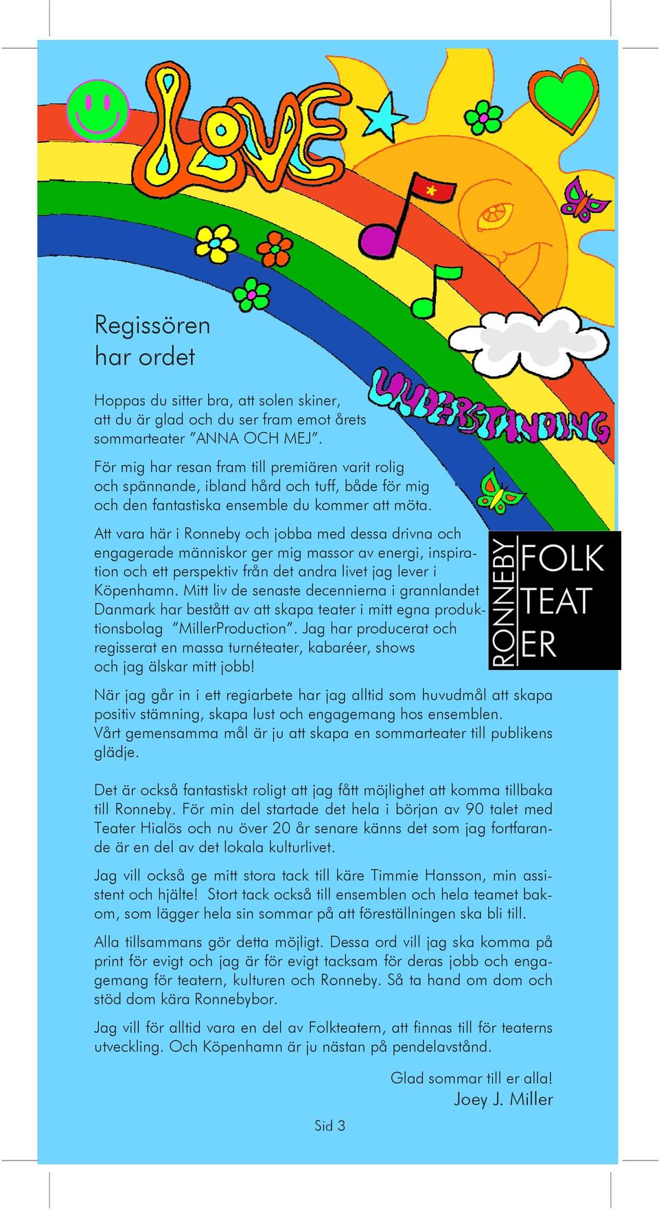 Att vara här i Ronneby och jobba med dessa drivna och engagerade människor ger mig massor av energi, inspiration och ett perspektiv från det andra livet jag lever i Köpenhamn.