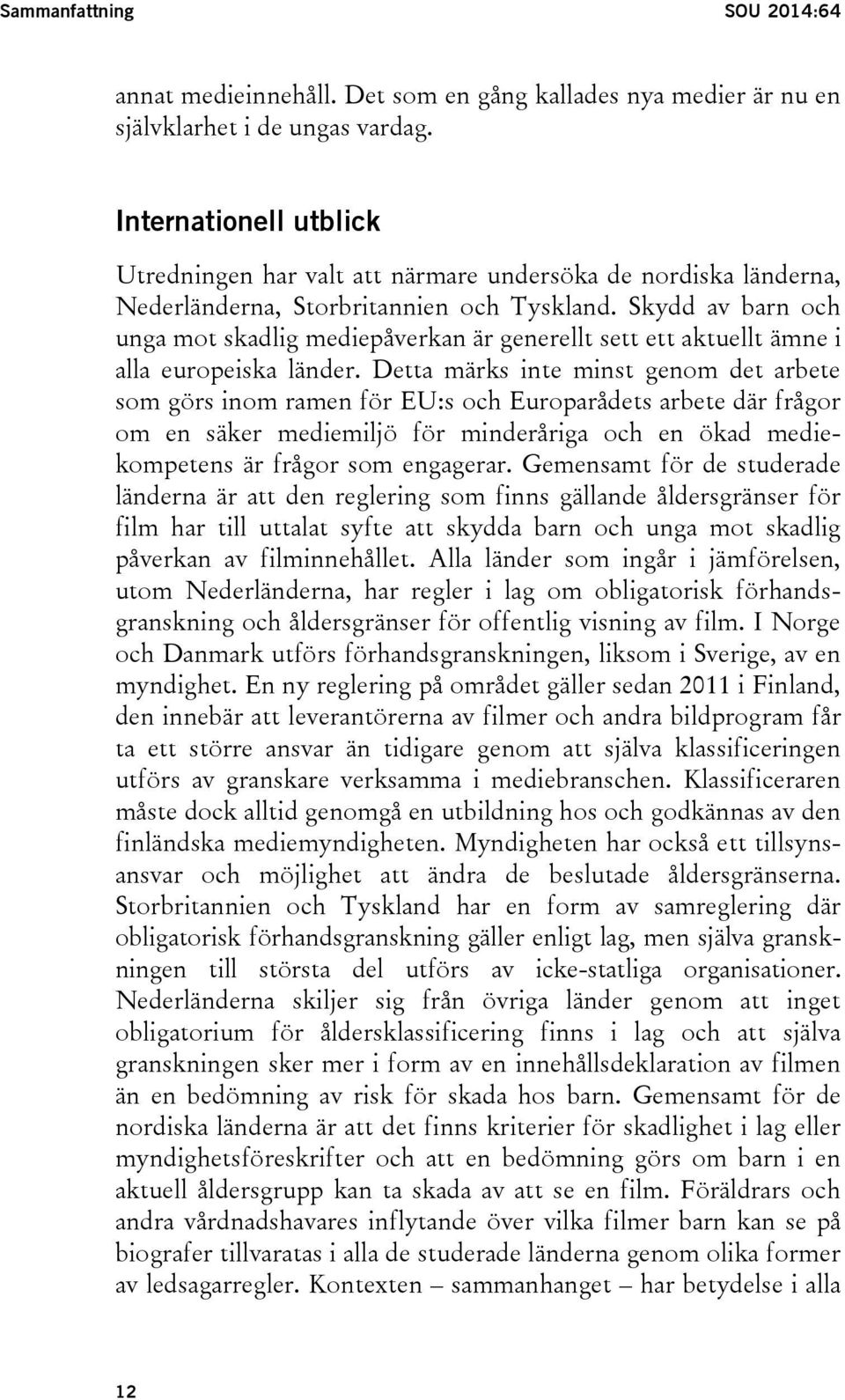 Skydd av barn och unga mot skadlig mediepåverkan är generellt sett ett aktuellt ämne i alla europeiska länder.
