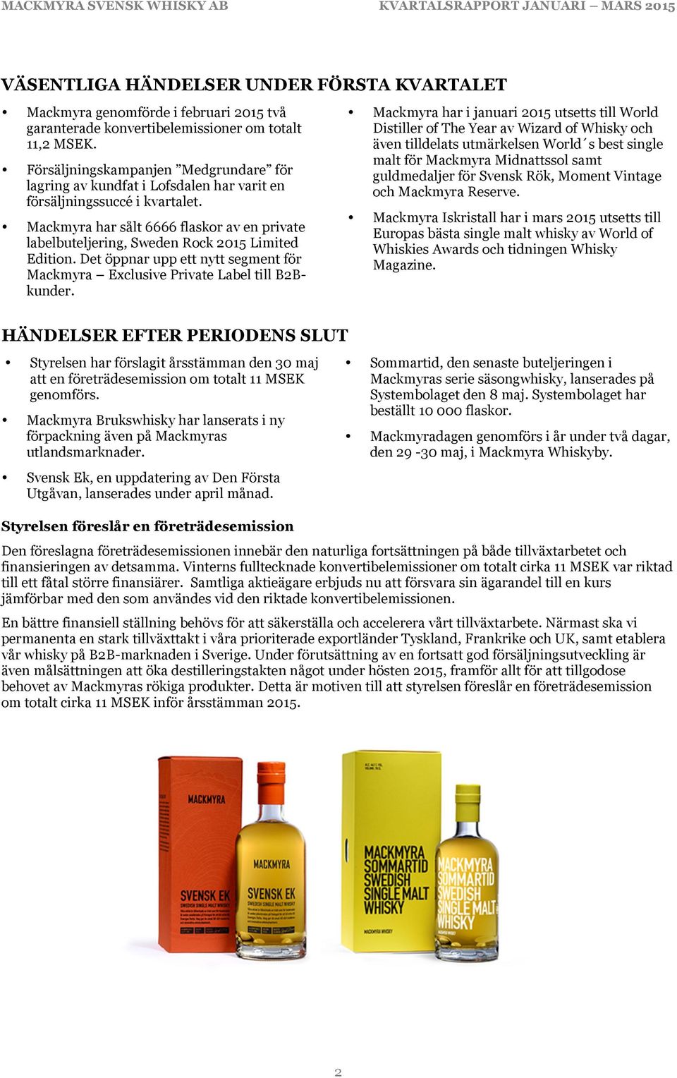 Mackmyra har sålt 6666 flaskor av en private labelbuteljering, Sweden Rock 2015 Limited Edition. Det öppnar upp ett nytt segment för Mackmyra Exclusive Private Label till B2Bkunder.