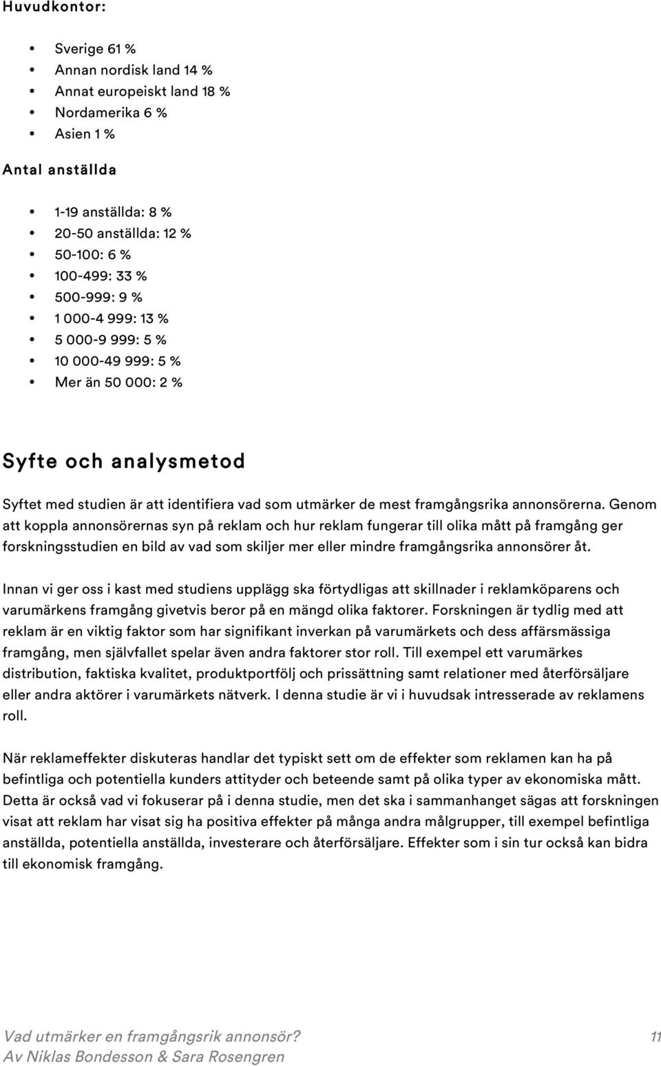 Genom att koppla annonsörernas syn på reklam och hur reklam fungerar till olika mått på framgång ger forskningsstudien en bild av vad som skiljer mer eller mindre framgångsrika annonsörer åt.