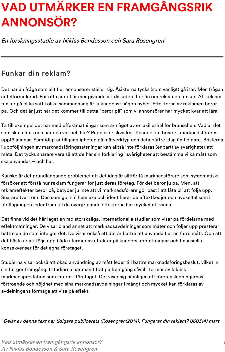 Att reklam funkar på olika sätt i olika sammanhang är ju knappast någon nyhet. Effekterna av reklamen beror på.
