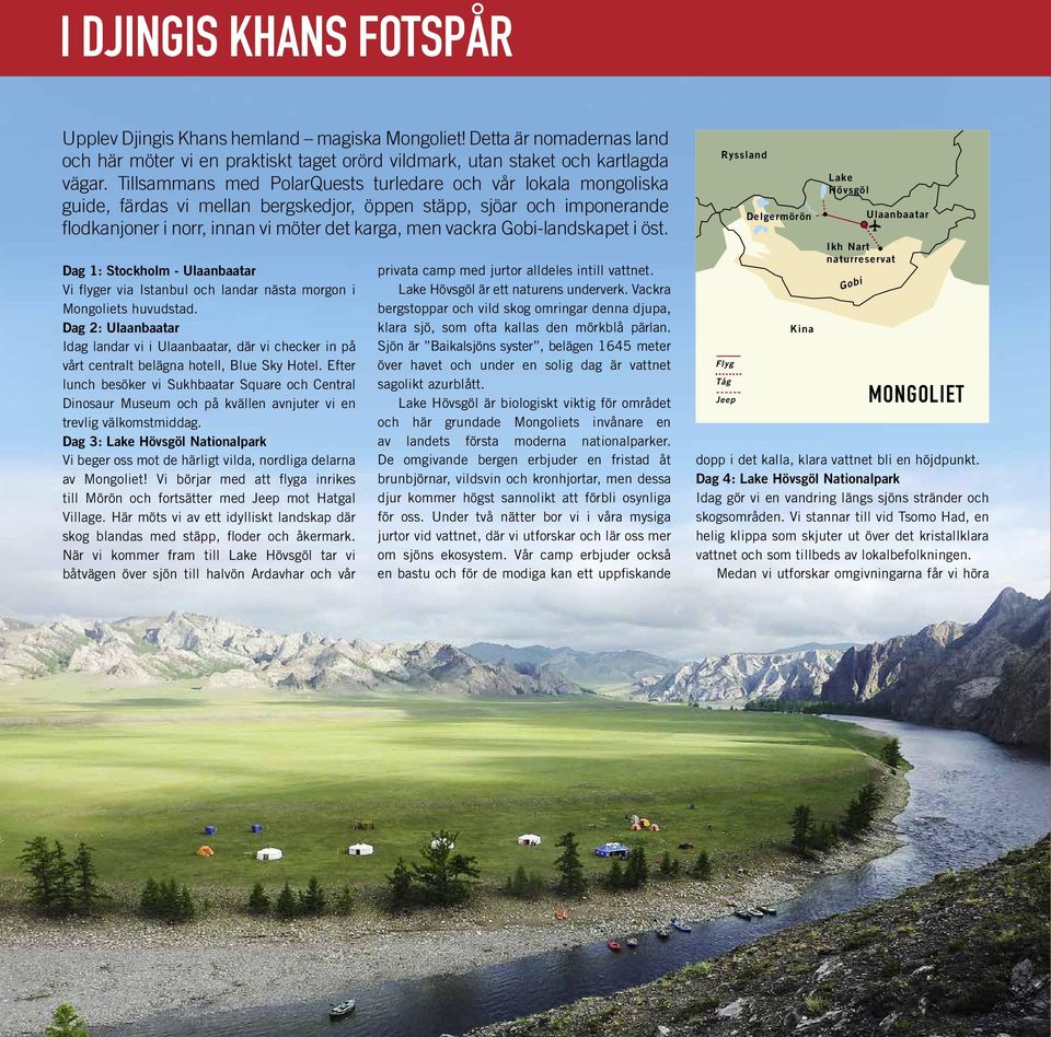 Gobi-landskapet i öst. Dag 1: Stockholm - Ulaanbaatar Vi flyger via Istanbul och landar nästa morgon i Mongoliets huvudstad.