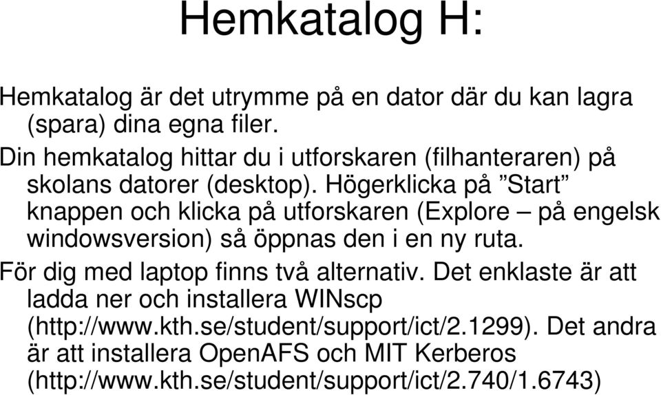 Högerklicka på Start knappen och klicka på utforskaren (Explore på engelsk windowsversion) så öppnas den i en ny ruta.