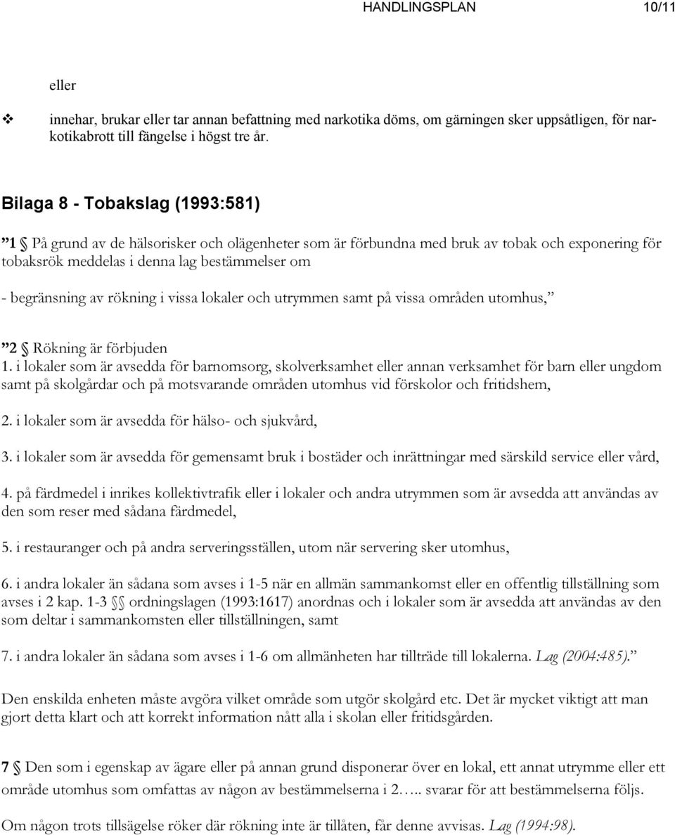 rökning i vissa lokaler och utrymmen samt på vissa områden utomhus, 2 Rökning är förbjuden 1.