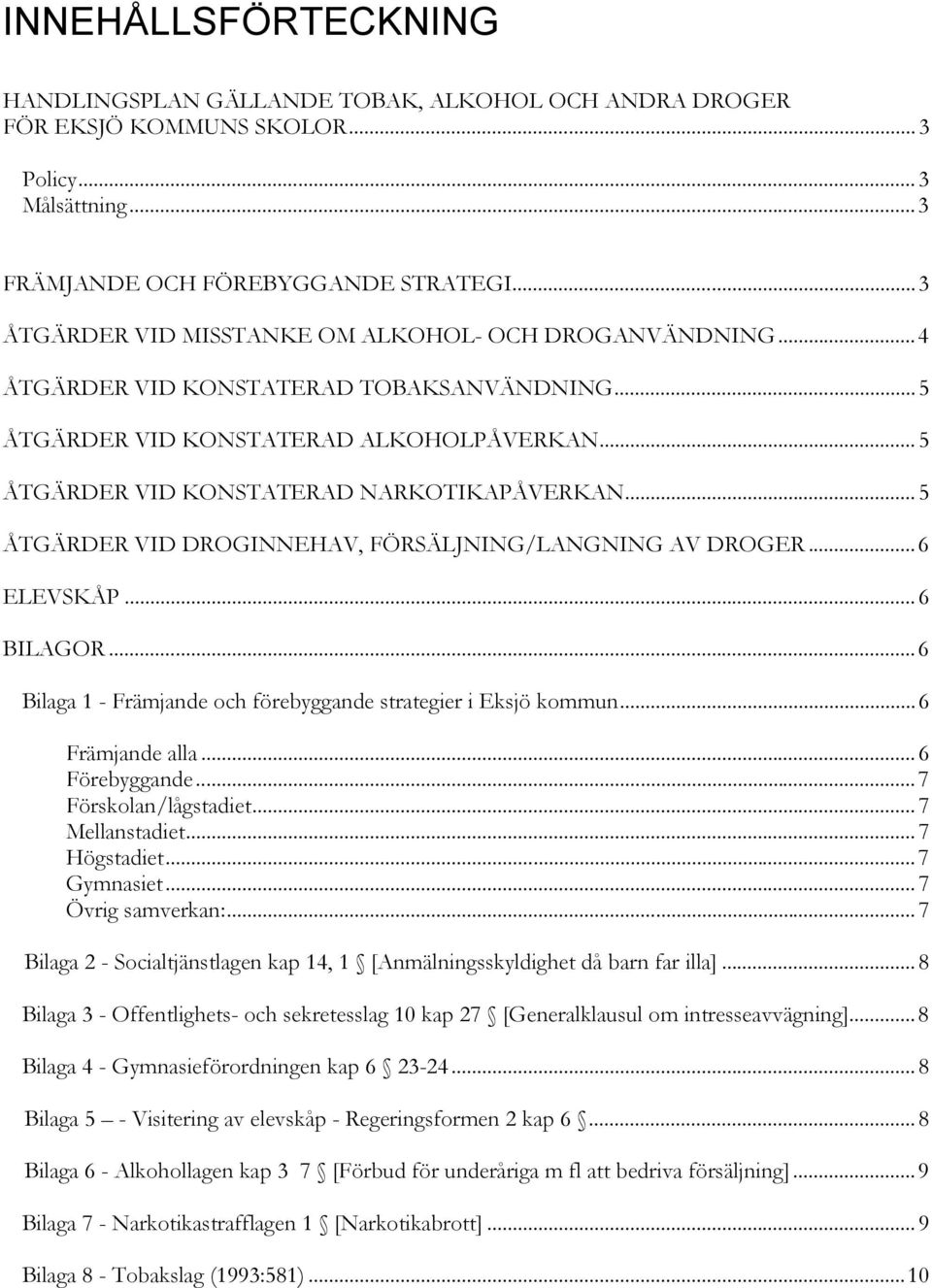 .. 5 ÅTGÄRDER VID DROGINNEHAV, FÖRSÄLJNING/LANGNING AV DROGER... 6 ELEVSKÅP... 6 BILAGOR... 6 Bilaga 1 - Främjande och förebyggande strategier i Eksjö kommun... 6 Främjande alla... 6 Förebyggande.