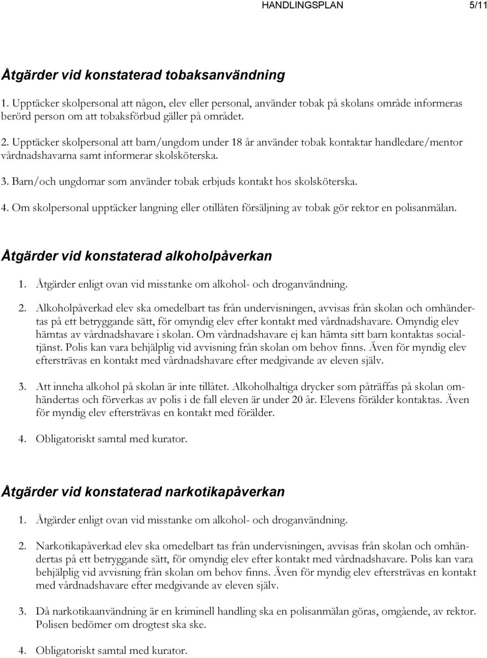 Upptäcker skolpersonal att barn/ungdom under 18 år använder tobak kontaktar handledare/mentor vårdnadshavarna samt informerar skolsköterska. 3.