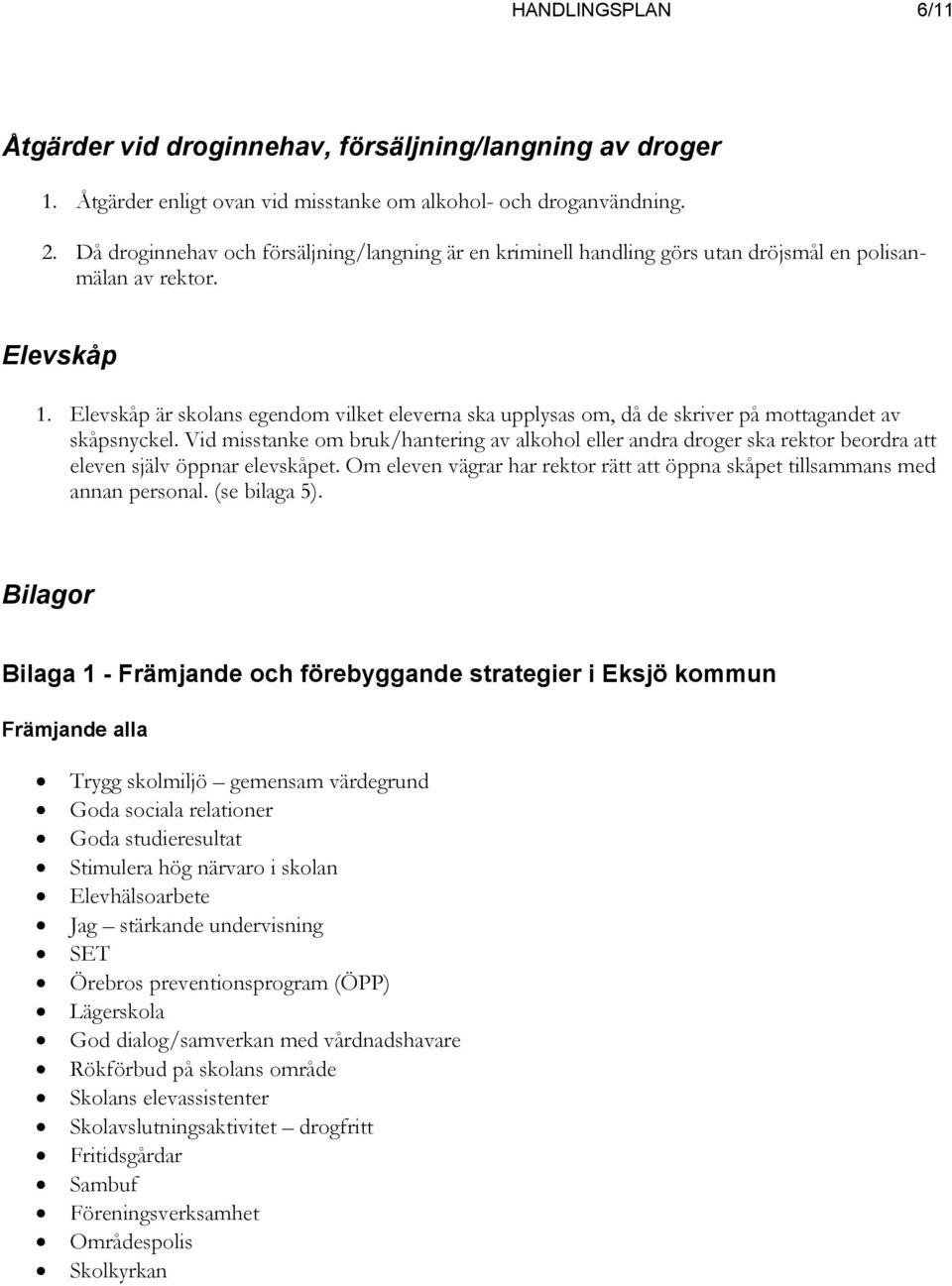 Elevskåp är skolans egendom vilket eleverna ska upplysas om, då de skriver på mottagandet av skåpsnyckel.
