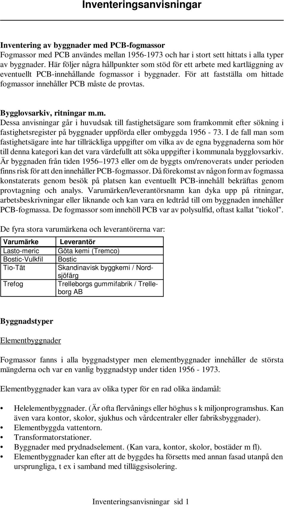 Bygglovsarkiv, ritningar m.m. Dessa anvisningar går i huvudsak till fastighetsägare som framkommit efter sökning i fastighetsregister på byggnader uppförda eller ombyggda 1956-73.