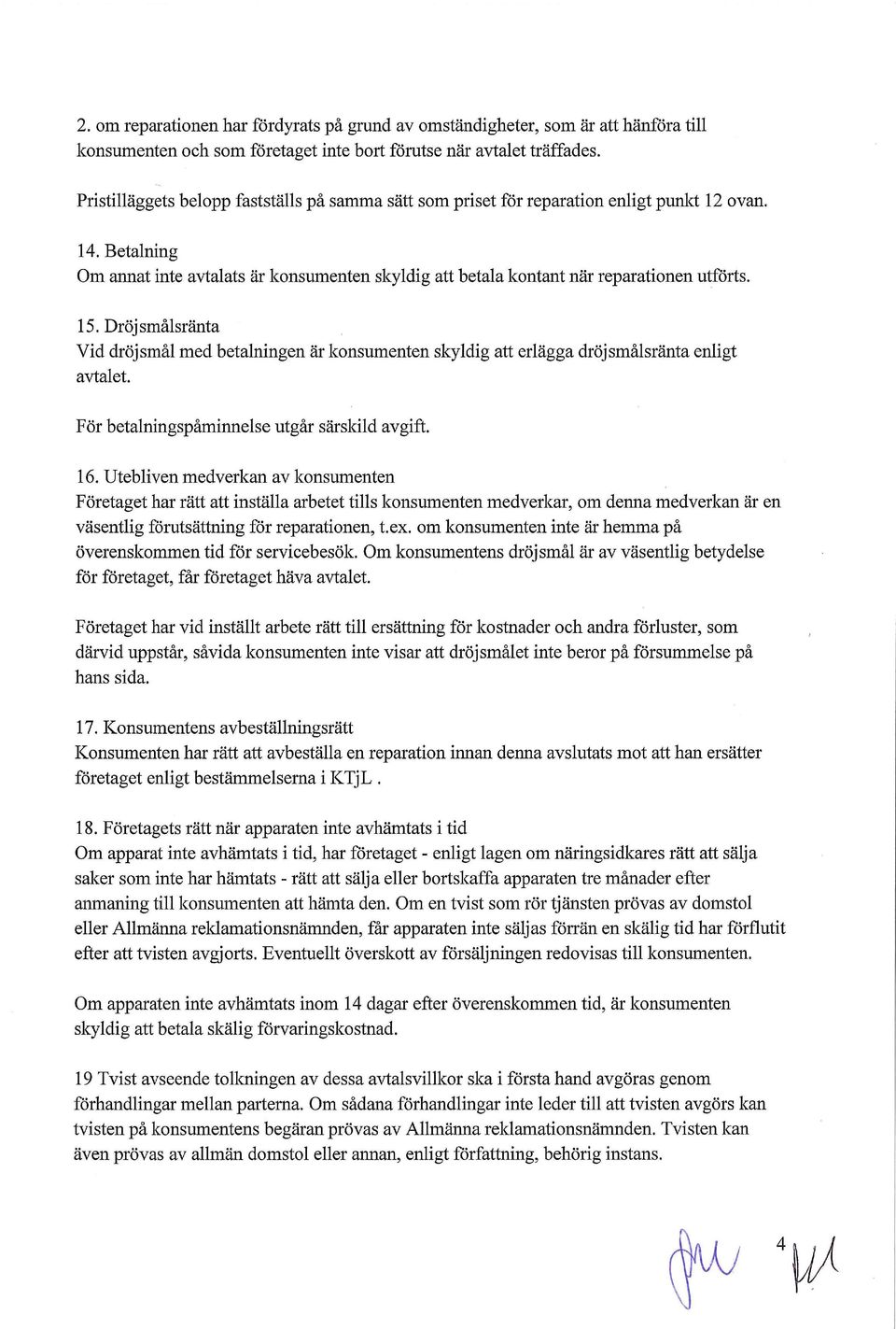 15. Dröjsmålsränta Vid dröjsmål med betalningen är konsumenten skyldig att erlägga dröjsmålsränta enligt avtalet. För betalningspåminnelse utgår särskild avgift. 16.