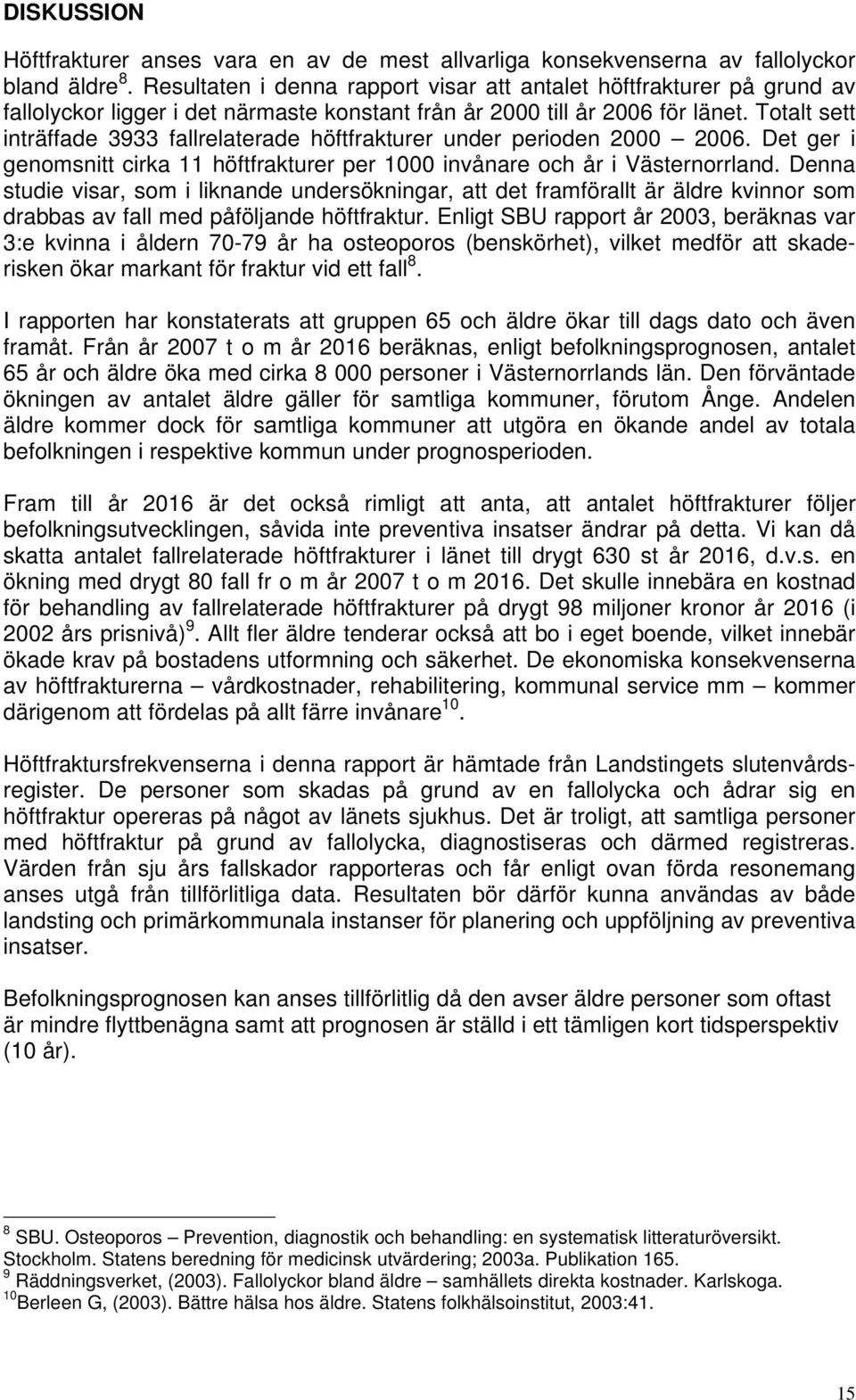 Totalt sett inträffade 3933 fallrelaterade höftfrakturer under perioden 2000. Det ger i genomsnitt cirka 11 höftfrakturer per 1000 invånare och år i Västernorrland.