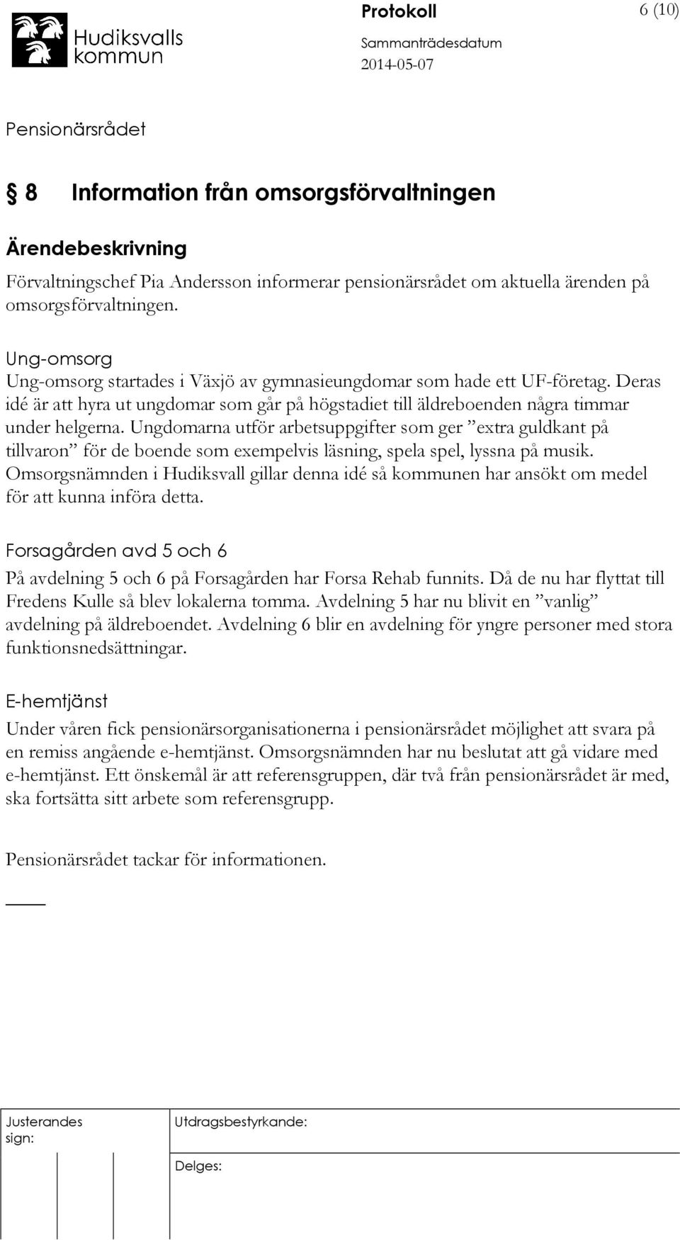 Ungdomarna utför arbetsuppgifter som ger extra guldkant på tillvaron för de boende som exempelvis läsning, spela spel, lyssna på musik.