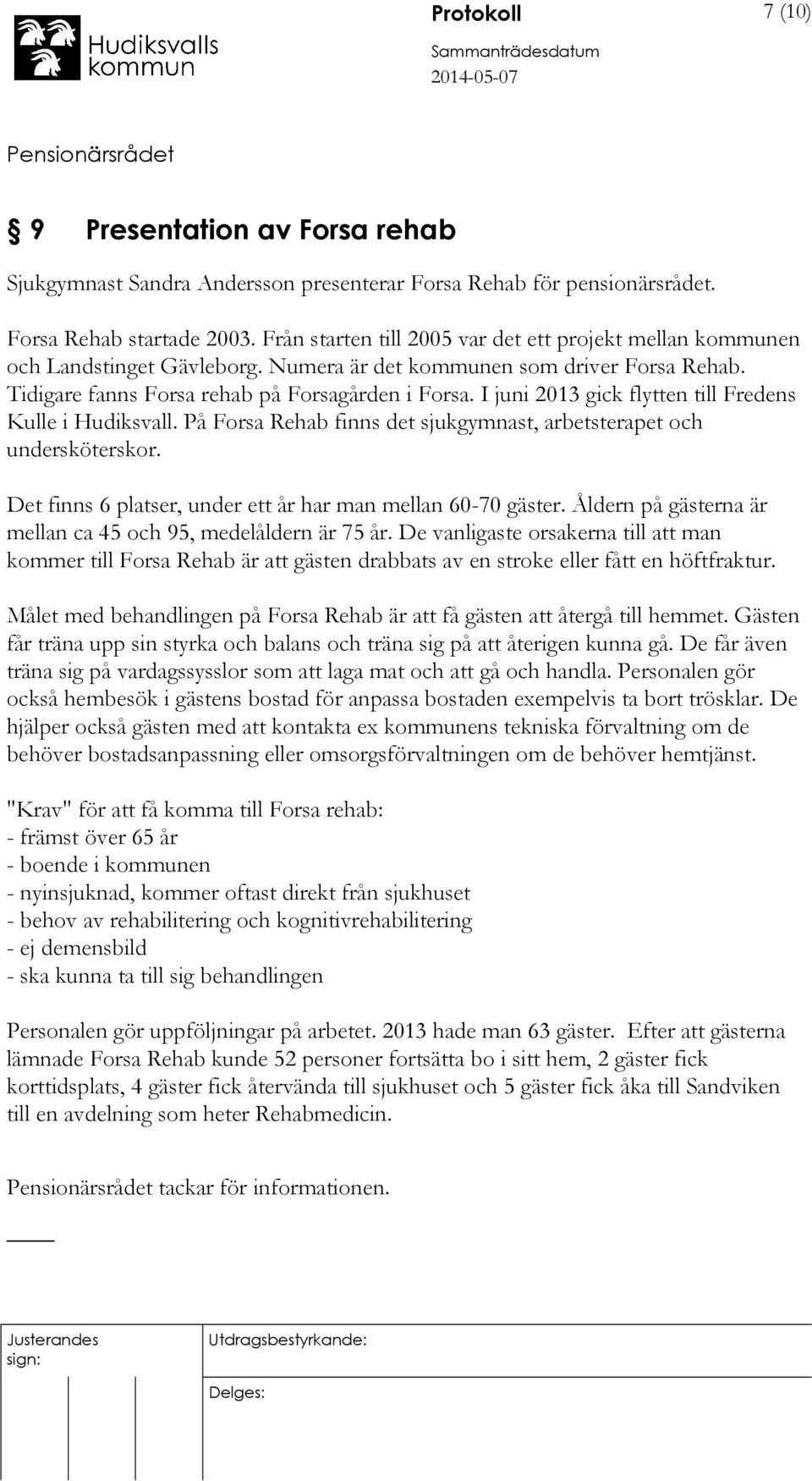 I juni 2013 gick flytten till Fredens Kulle i Hudiksvall. På Forsa Rehab finns det sjukgymnast, arbetsterapet och undersköterskor. Det finns 6 platser, under ett år har man mellan 60-70 gäster.