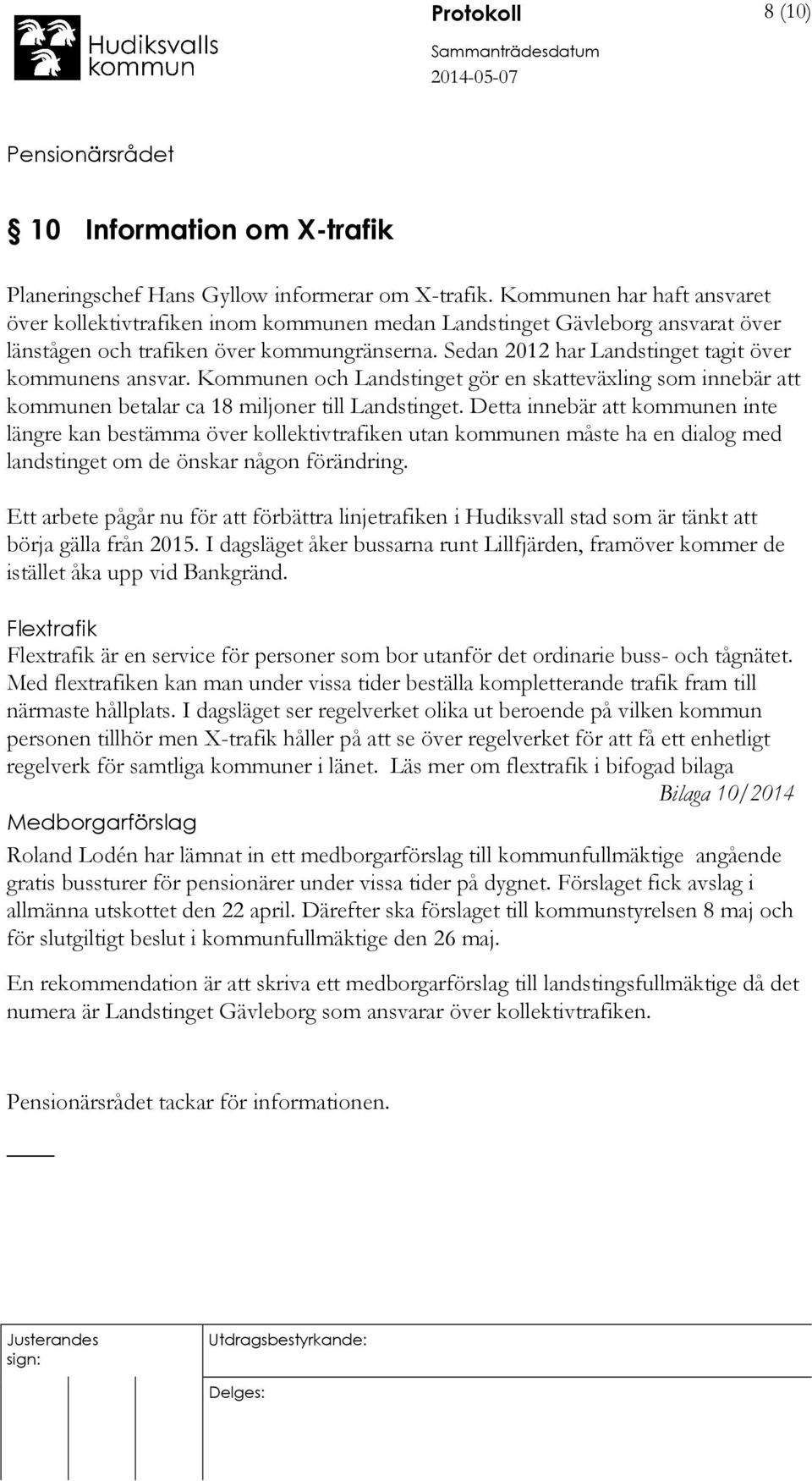 Sedan 2012 har Landstinget tagit över kommunens ansvar. Kommunen och Landstinget gör en skatteväxling som innebär att kommunen betalar ca 18 miljoner till Landstinget.