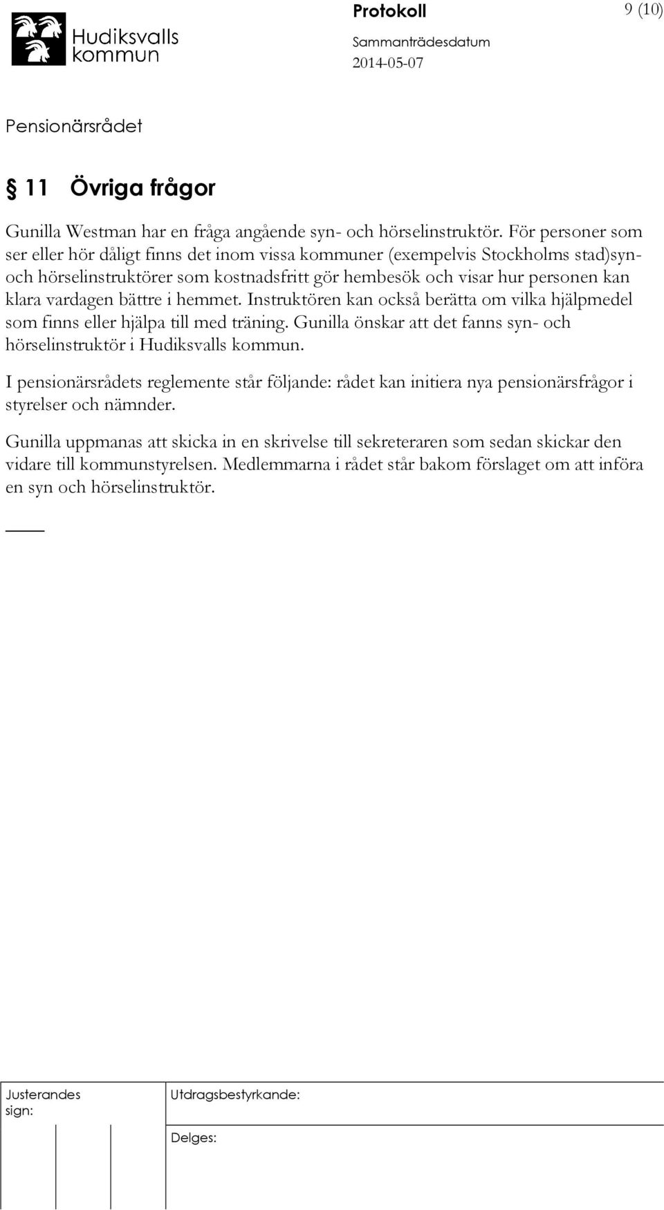 bättre i hemmet. Instruktören kan också berätta om vilka hjälpmedel som finns eller hjälpa till med träning. Gunilla önskar att det fanns syn- och hörselinstruktör i Hudiksvalls kommun.