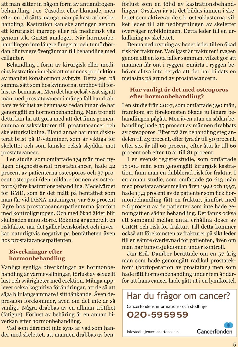 När hormonbehandlingen inte längre fungerar och tumörbördan blir tyngre övergår man till behandling med cellgifter.