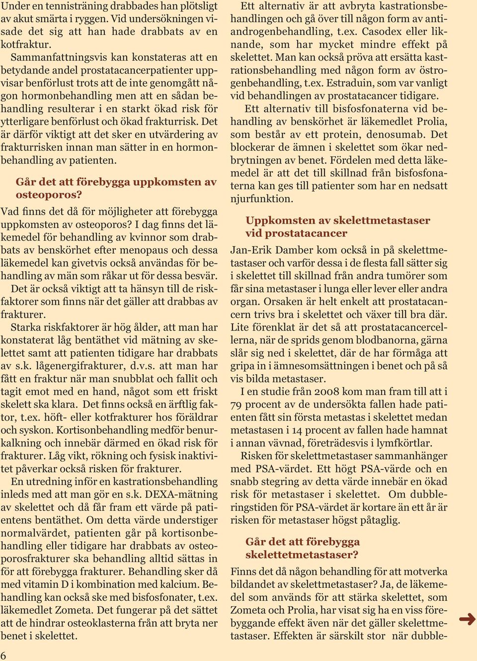 starkt ökad risk för ytterligare benförlust och ökad frakturrisk. Det är därför viktigt att det sker en utvärdering av frakturrisken innan man sätter in en hormonbehandling av patienten.