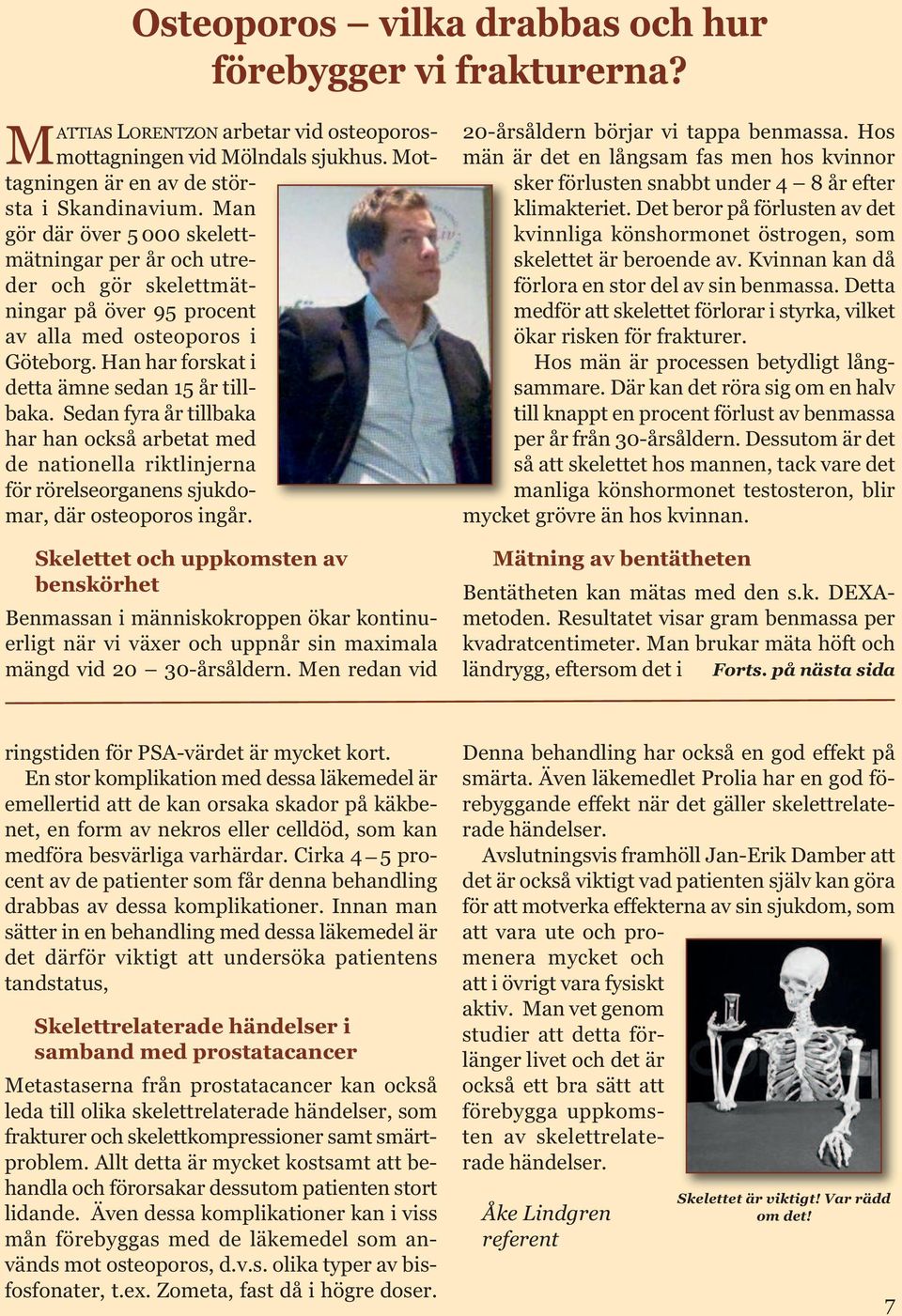 Sedan fyra år tillbaka har han också arbetat med de nationella riktlinjerna för rörelseorganens sjukdomar, där osteoporos ingår. 20-årsåldern börjar vi tappa benmassa.
