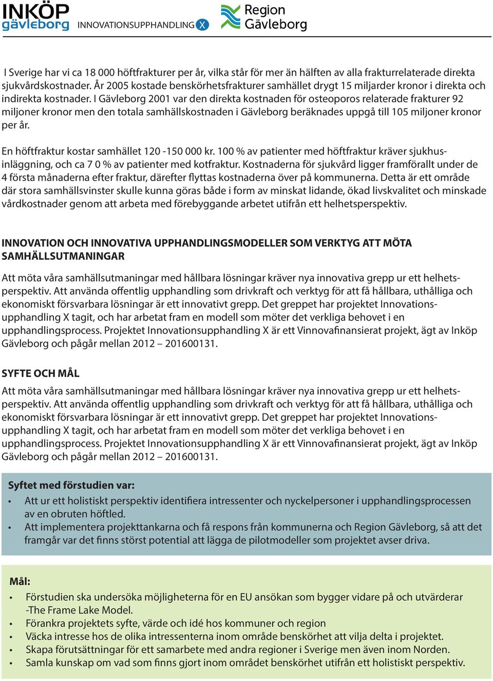 I Gävleborg 2001 var den direkta kostnaden för osteoporos relaterade frakturer 92 miljoner kronor men den totala samhällskostnaden i Gävleborg beräknades uppgå till 105 miljoner kronor per år.