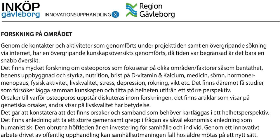 Det finns mycket forskning om osteoporos som fokuserar på olika områden/faktorer såsom bentäthet, benens uppbyggnad och styrka, nutrition, brist på D-vitamin & Kalcium, medicin, sömn,